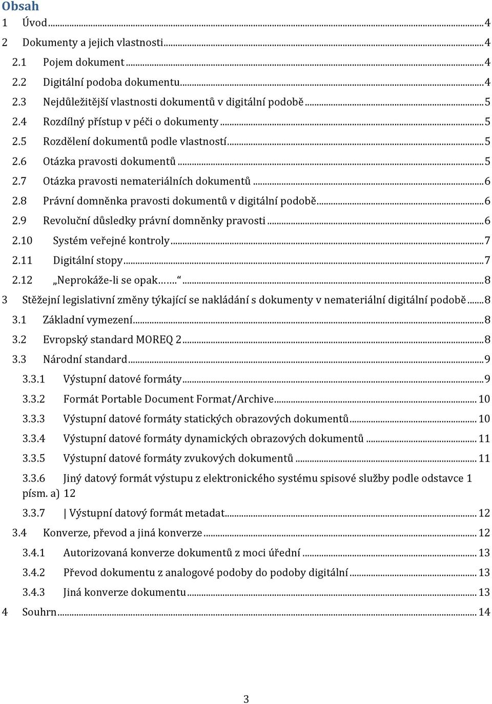 8 Právní domněnka pravosti dokumentů v digitální podobě... 6 2.9 Revoluční důsledky právní domněnky pravosti... 6 2.10 Systém veřejné kontroly... 7 2.11 Digitální stopy... 7 2.12 Neprokáže-li se opak.