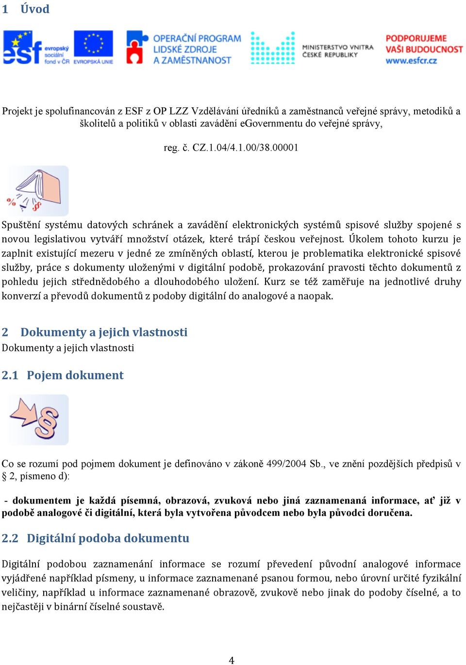 Úkolem tohoto kurzu je zaplnit existující mezeru v jedné ze zmíněných oblastí, kterou je problematika elektronické spisové služby, práce s dokumenty uloženými v digitální podobě, prokazování pravosti