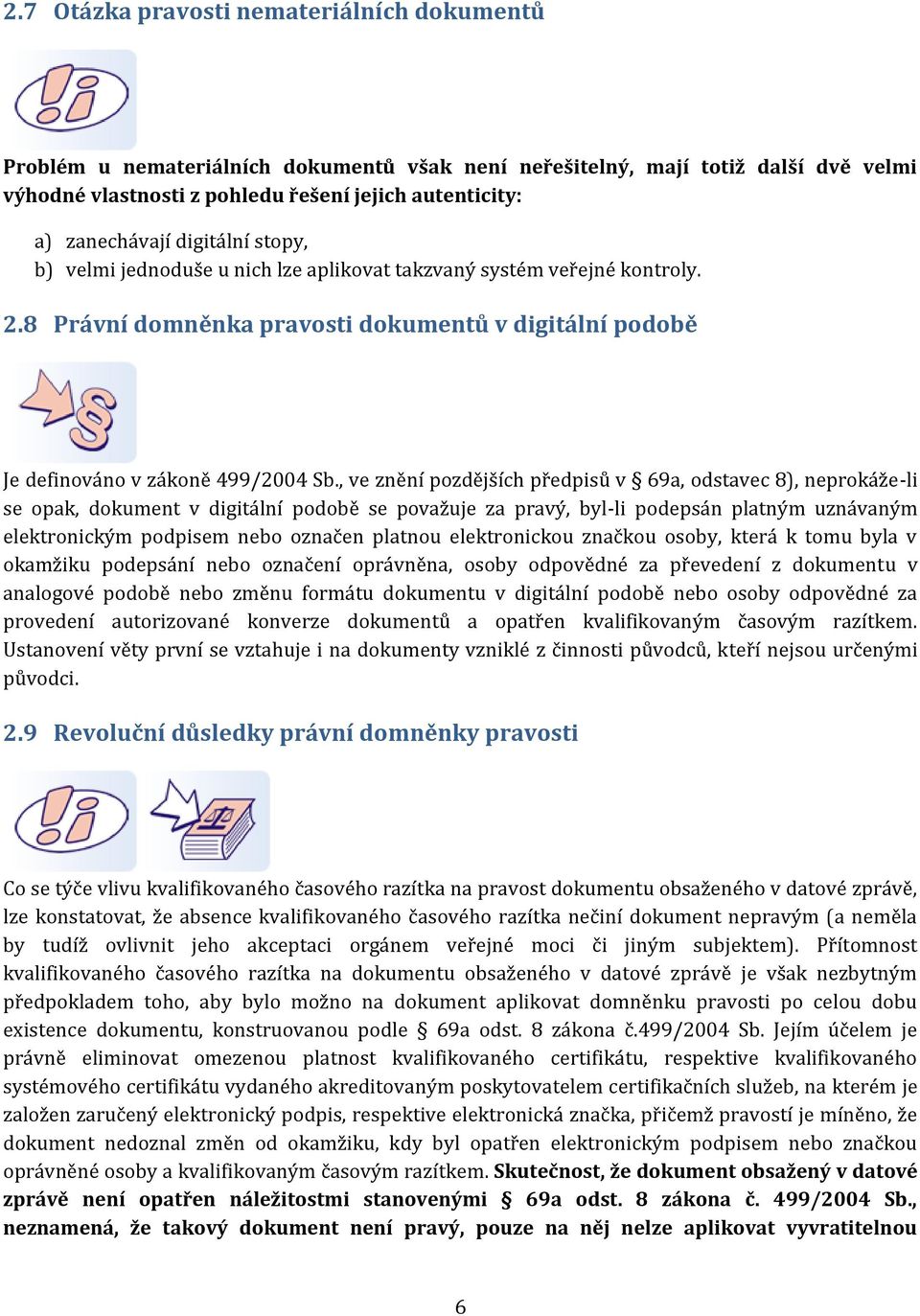 , ve znění pozdějších předpisů v 69a, odstavec 8), neprokáže-li se opak, dokument v digitální podobě se považuje za pravý, byl-li podepsán platným uznávaným elektronickým podpisem nebo označen