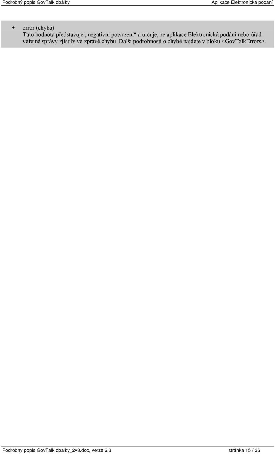 minoccurs: 1 (výchozí) maxoccurs: 1 (výchozí) base: xsd:string facets: xsd:enumeration: request xsd:enumeration: acknowledgement xsd:enumeration: response xsd:enumeration: poll xsd:enumeration: error