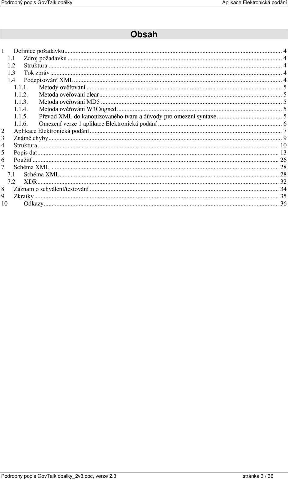 Omezení verze 1 aplikace Elektronická podání... 6 2... 7 3 Známé chyby... 9 4 Struktura... 10 5 Popis dat... 13 6 Použití... 26 7 Schéma XML... 28 7.1 Schéma XML.