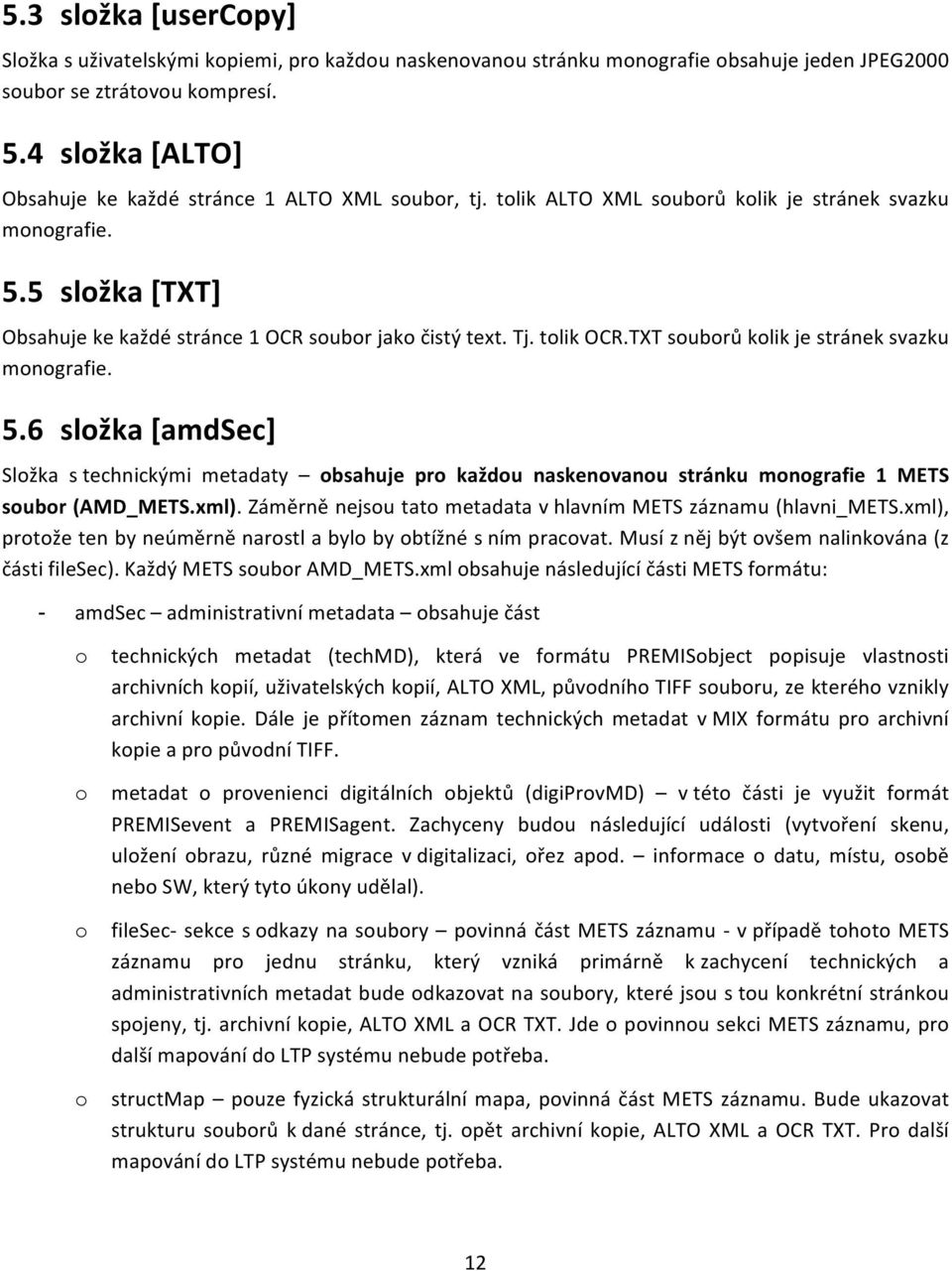 TXTsouborůkolikjestráneksvazku monografie. 5.6 složka [amdsec] Složka stechnickými metadaty obsahuje pro každou naskenovanou stránku monografie 1 METS soubor (AMD_METS.xml).