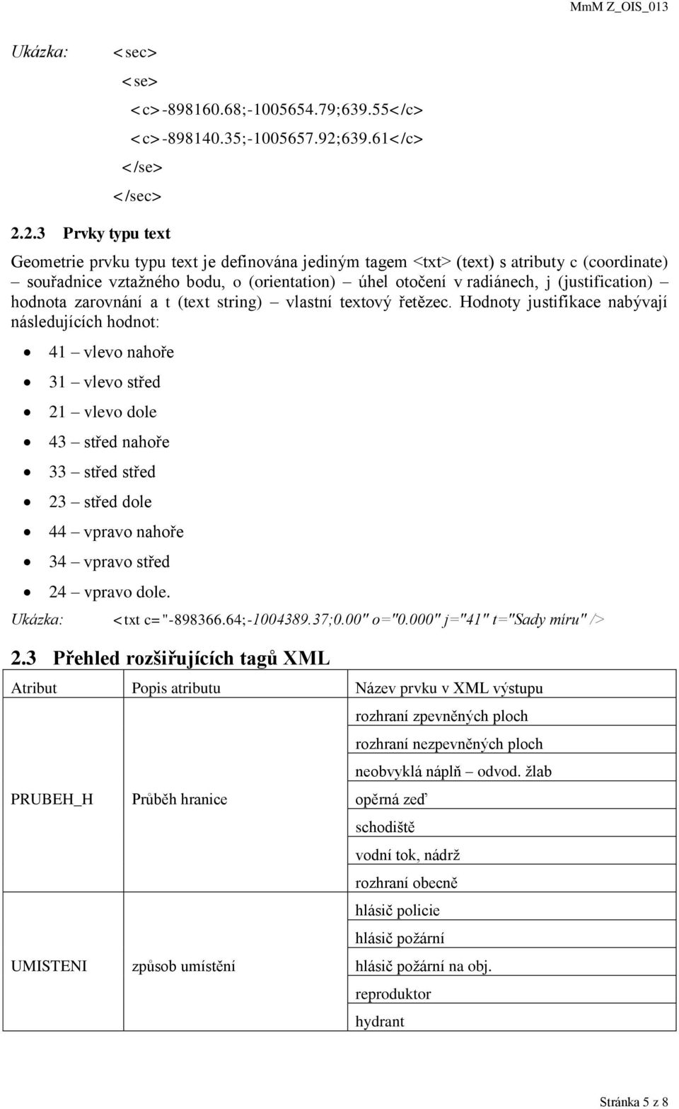 2.3 Prvky typu text Geometrie prvku typu text je definována jediným tagem <txt> (text) s atributy c (coordinate) souřadnice vztažného bodu, o (orientation) úhel otočení v radiánech, j (justification)