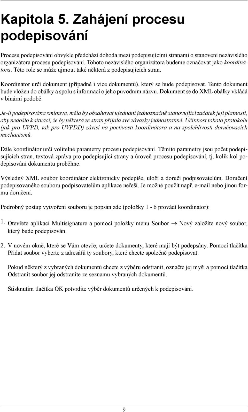 Koordinátor určí dokument (případně i více dokumentů), který se bude podepisovat. Tento dokument bude vložen do obálky a spolu s informací o jeho původním názvu.