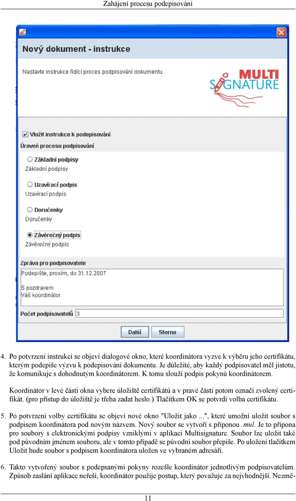 Koordinátor v levé části okna vybere úložiště certifikátů a v pravé části potom označí zvolený certifikát. (pro přístup do úložiště je třeba zadat heslo.) Tlačítkem OK se potvrdí volba certifikátu. 5.