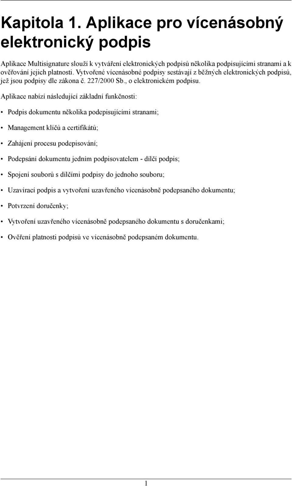 Aplikace nabízí následující základní funkčnosti: Podpis dokumentu několika podepisujícími stranami; Management klíčů a certifikátů; Zahájení procesu podepisování; Podepsání dokumentu jedním