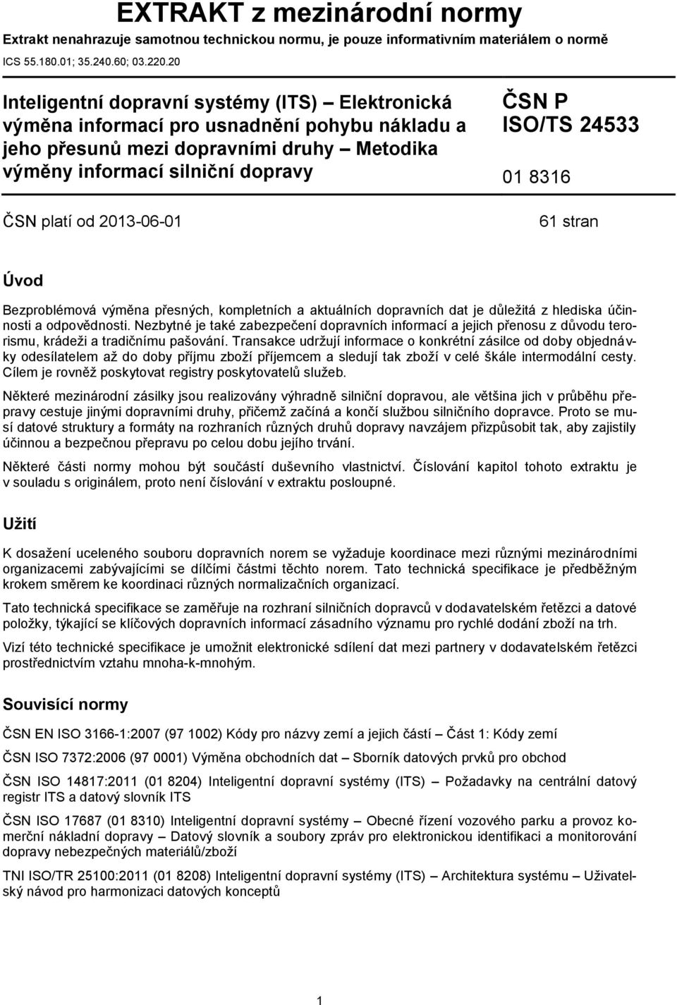 2013-06-01 ČSN P ISO/TS 24533 01 8316 61 stran Úvod Bezproblémová výměna přesných, kompletních a aktuálních dopravních dat je důležitá z hlediska účinnosti a odpovědnosti.