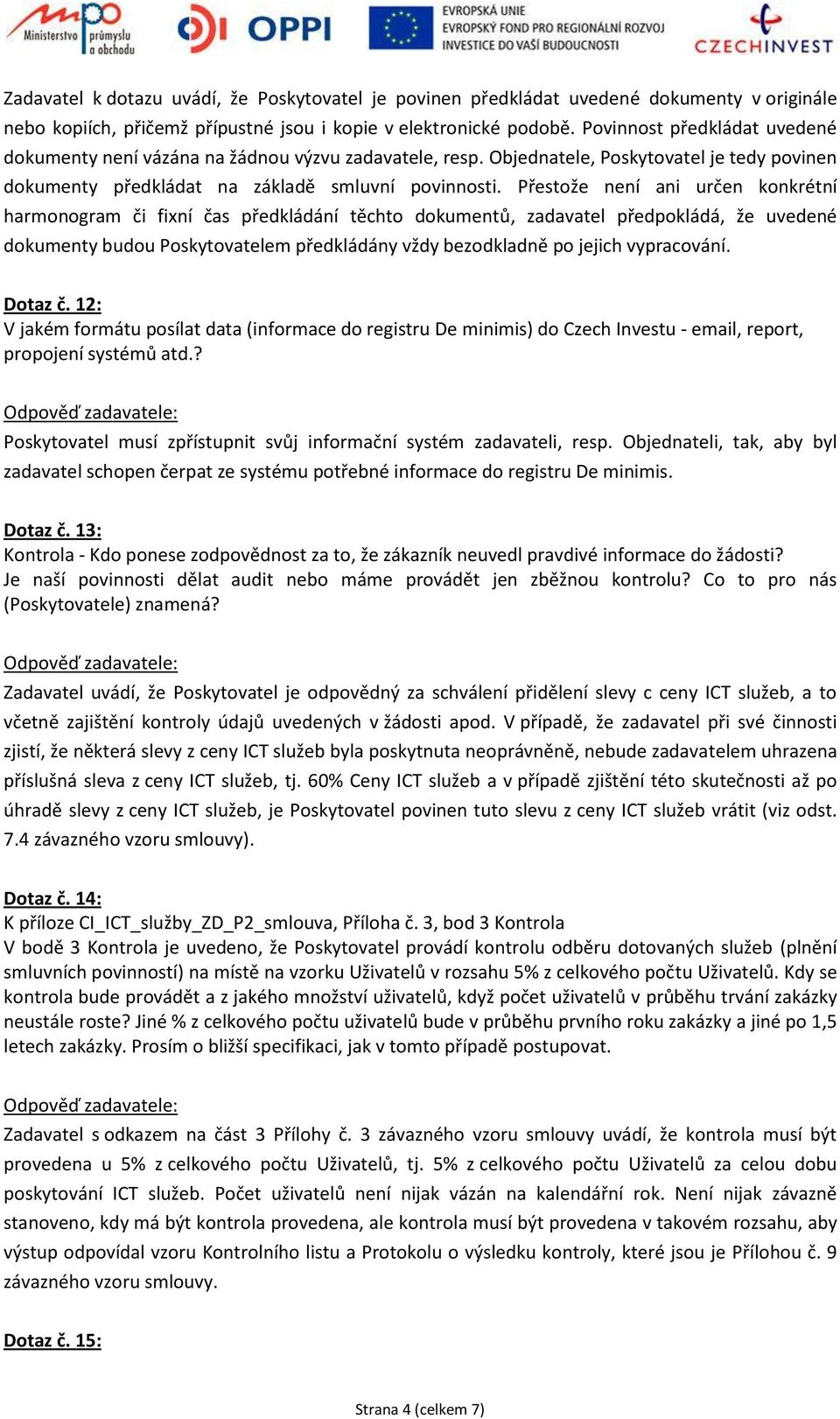 Přestože není ani určen konkrétní harmonogram či fixní čas předkládání těchto dokumentů, zadavatel předpokládá, že uvedené dokumenty budou Poskytovatelem předkládány vždy bezodkladně po jejich