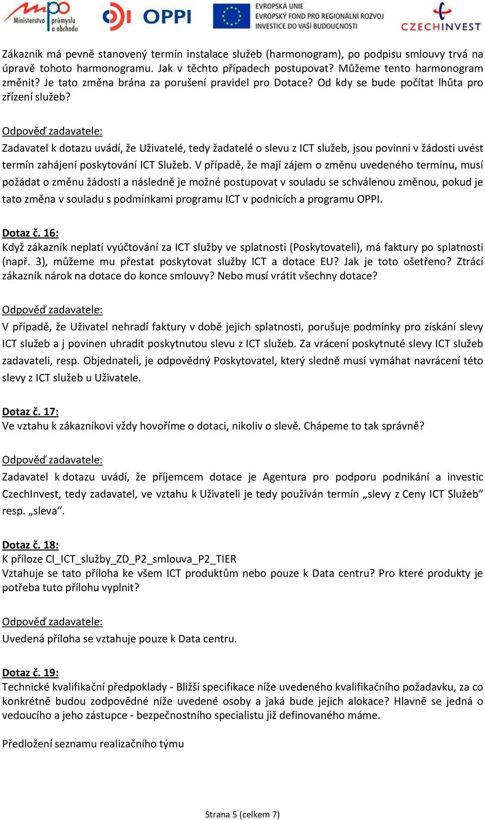 Zadavatel k dotazu uvádí, že Uživatelé, tedy žadatelé o slevu z ICT služeb, jsou povinni v žádosti uvést termín zahájení poskytování ICT Služeb.