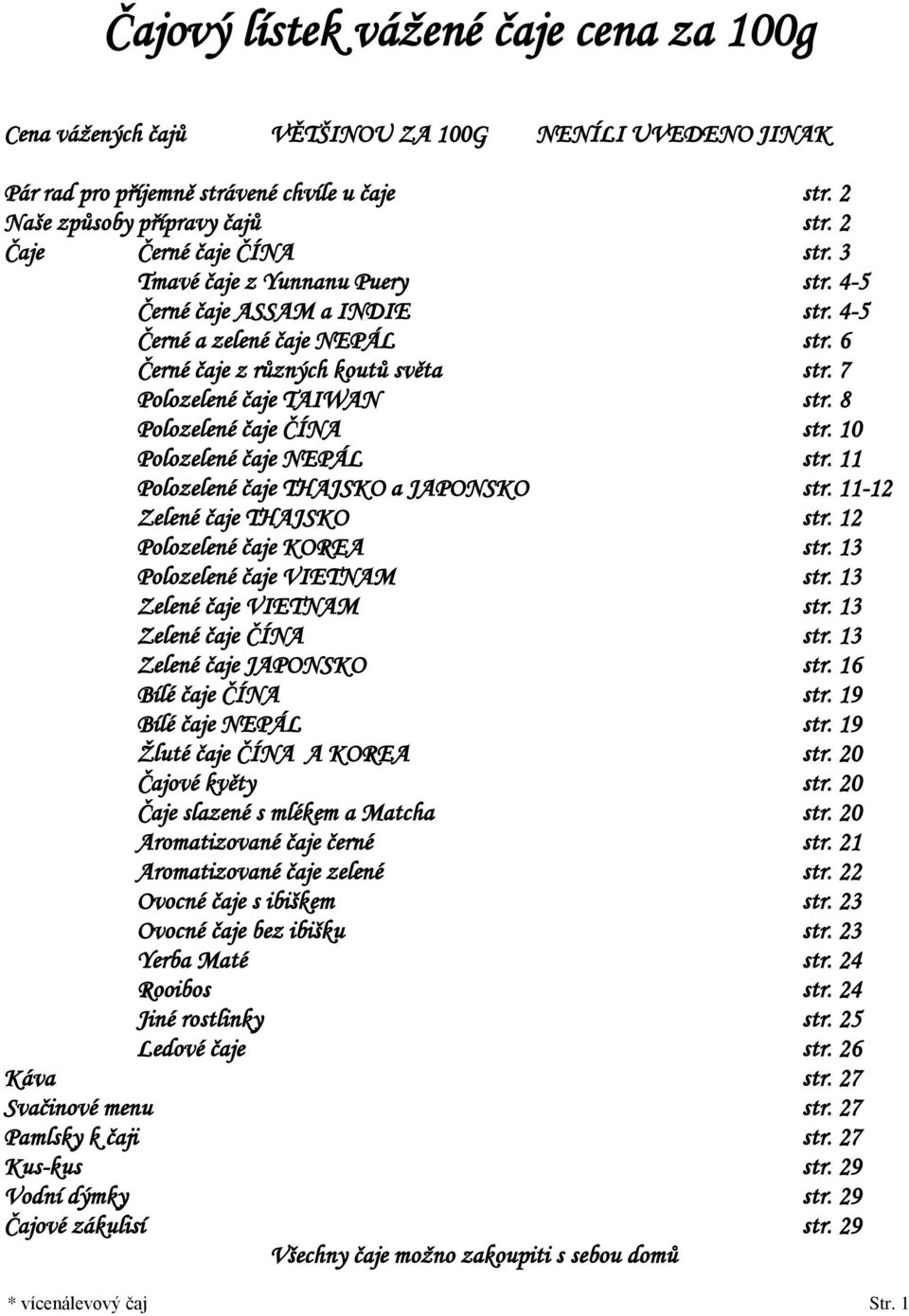 8 Polozelené čaje ČÍNA str. 10 Polozelené čaje NEPÁL str. 11 Polozelené čaje THAJSKO a JAPONSKO str. 11-12 Zelené čaje THAJSKO str. 12 Polozelené čaje KOREA str. 13 Polozelené čaje VIETNAM str.
