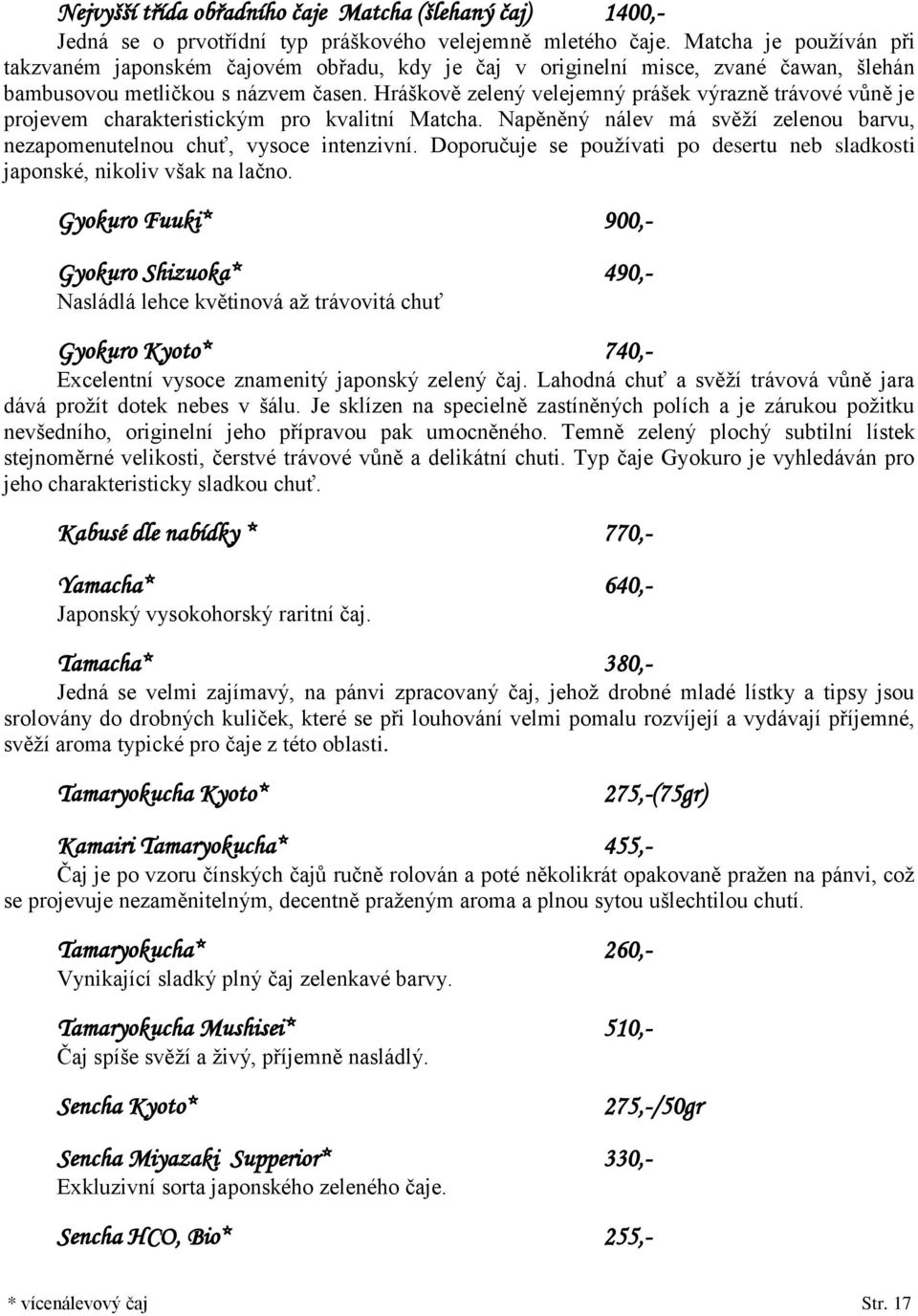 Hráškově zelený velejemný prášek výrazně trávové vůně je projevem charakteristickým pro kvalitní Matcha. Napěněný nálev má svěží zelenou barvu, nezapomenutelnou chuť, vysoce intenzivní.