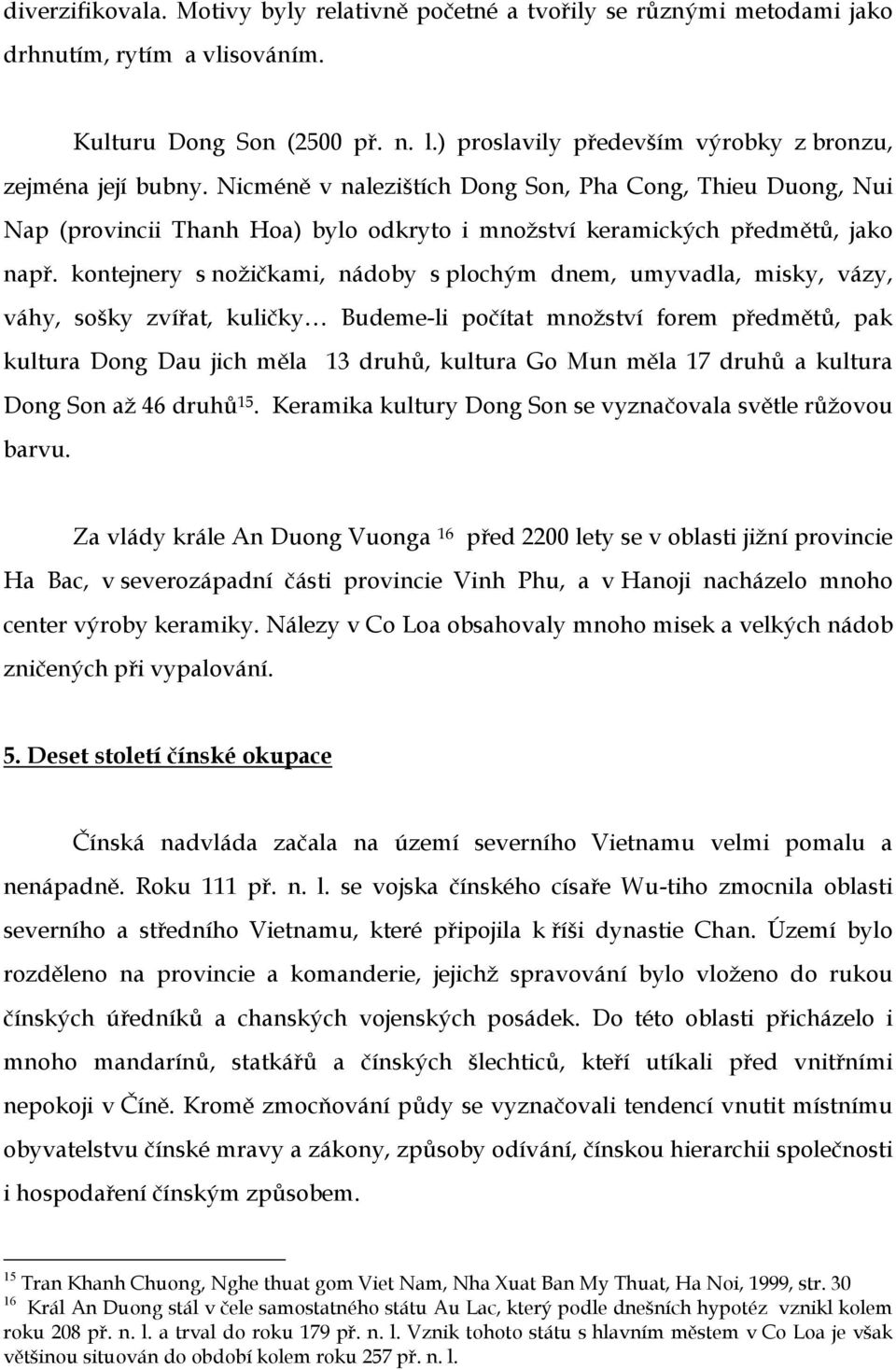 Nicméně v nalezištích Dong Son, Pha Cong, Thieu Duong, Nui Nap (provincii Thanh Hoa) bylo odkryto i množství keramických předmětů, jako např.