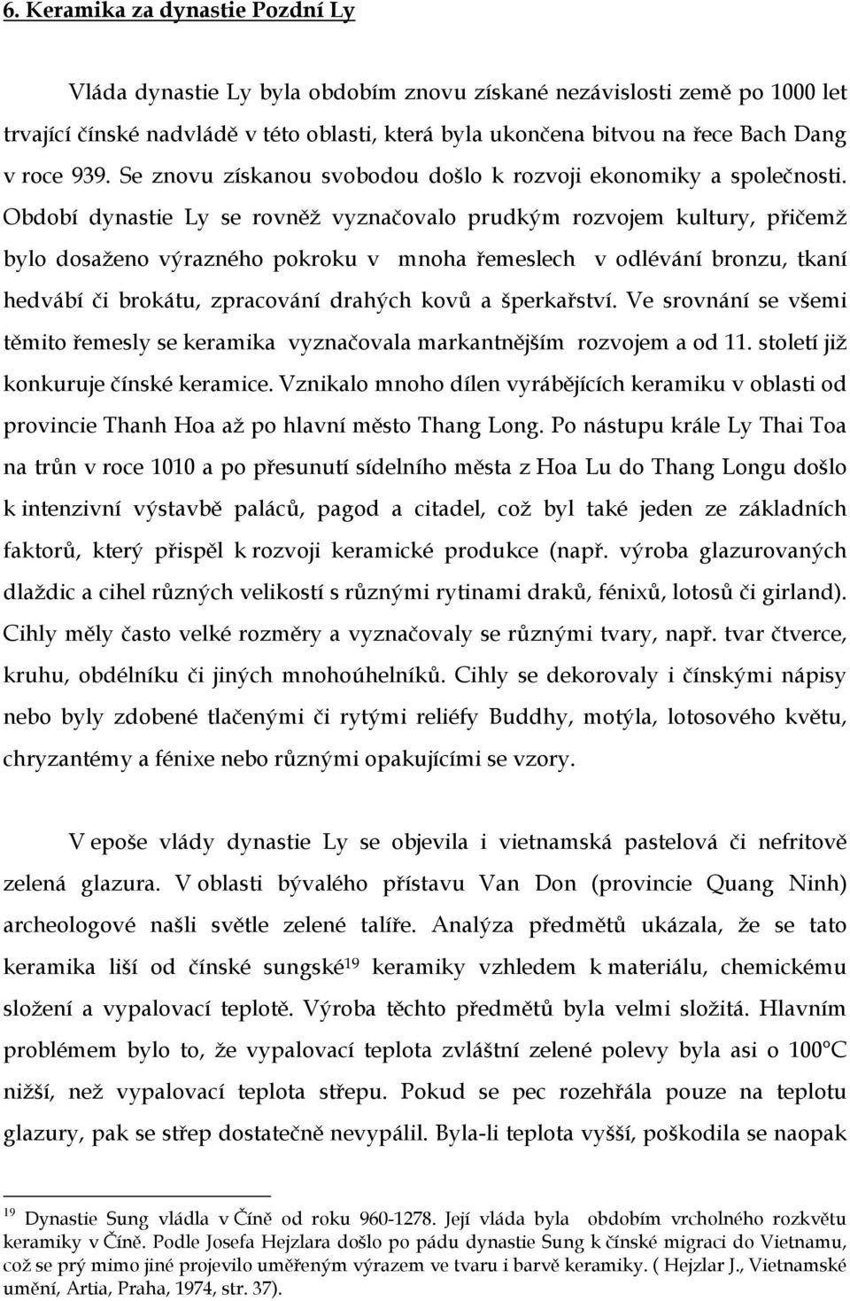 Období dynastie Ly se rovněž vyznačovalo prudkým rozvojem kultury, přičemž bylo dosaženo výrazného pokroku v mnoha řemeslech v odlévání bronzu, tkaní hedvábí či brokátu, zpracování drahých kovů a