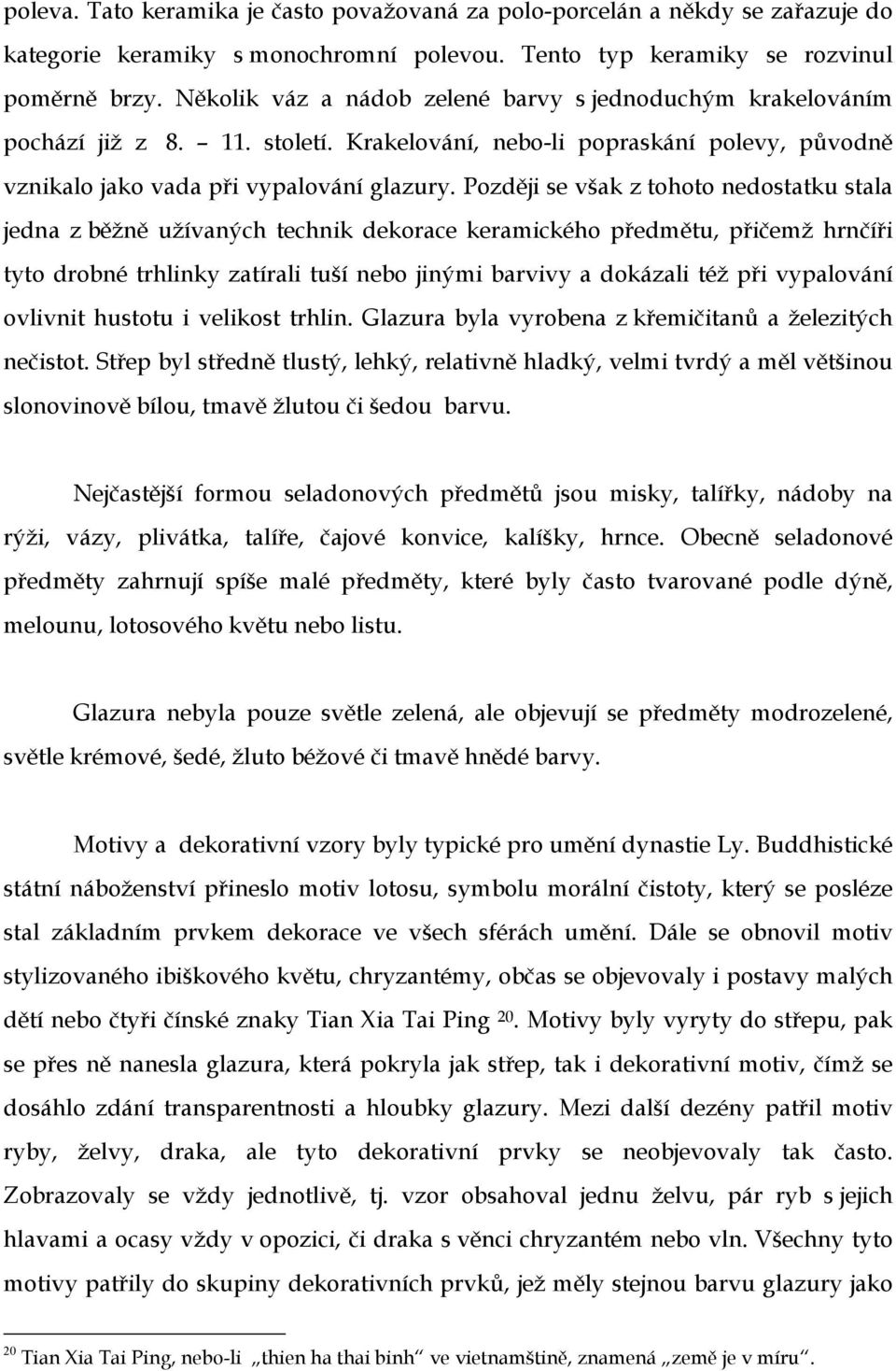 Později se však z tohoto nedostatku stala jedna z běžně užívaných technik dekorace keramického předmětu, přičemž hrnčíři tyto drobné trhlinky zatírali tuší nebo jinými barvivy a dokázali též při