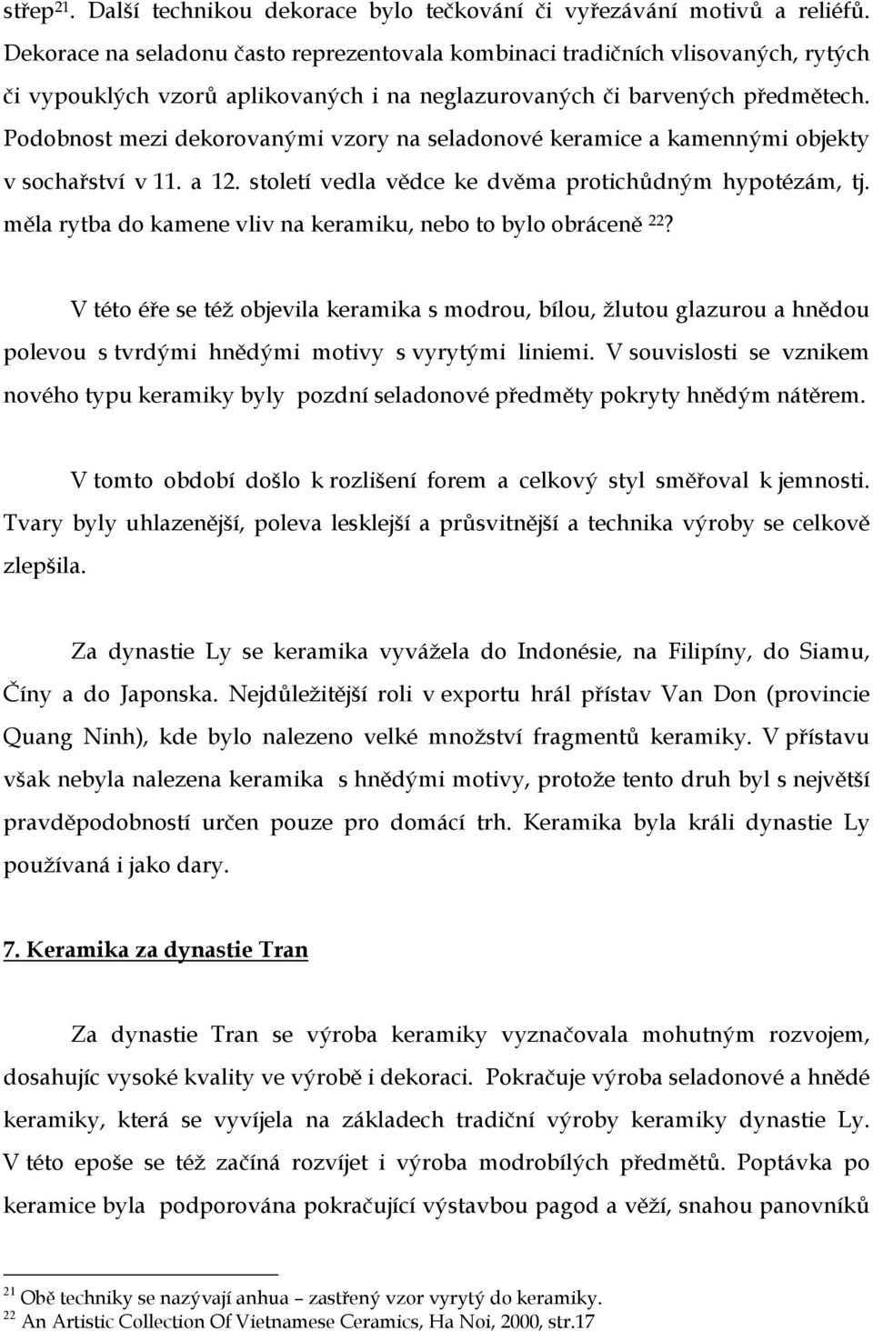 Podobnost mezi dekorovanými vzory na seladonové keramice a kamennými objekty v sochařství v 11. a 12. století vedla vědce ke dvěma protichůdným hypotézám, tj.