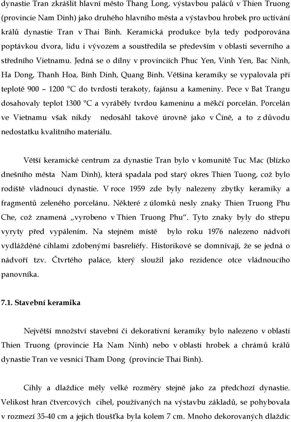 Jedná se o dílny v provinciích Phuc Yen, Vinh Yen, Bac Ninh, Ha Dong, Thanh Hoa, Binh Dinh, Quang Binh. Většina keramiky se vypalovala při teplotě 900 1200 C do tvrdosti terakoty, fajánsu a kameniny.