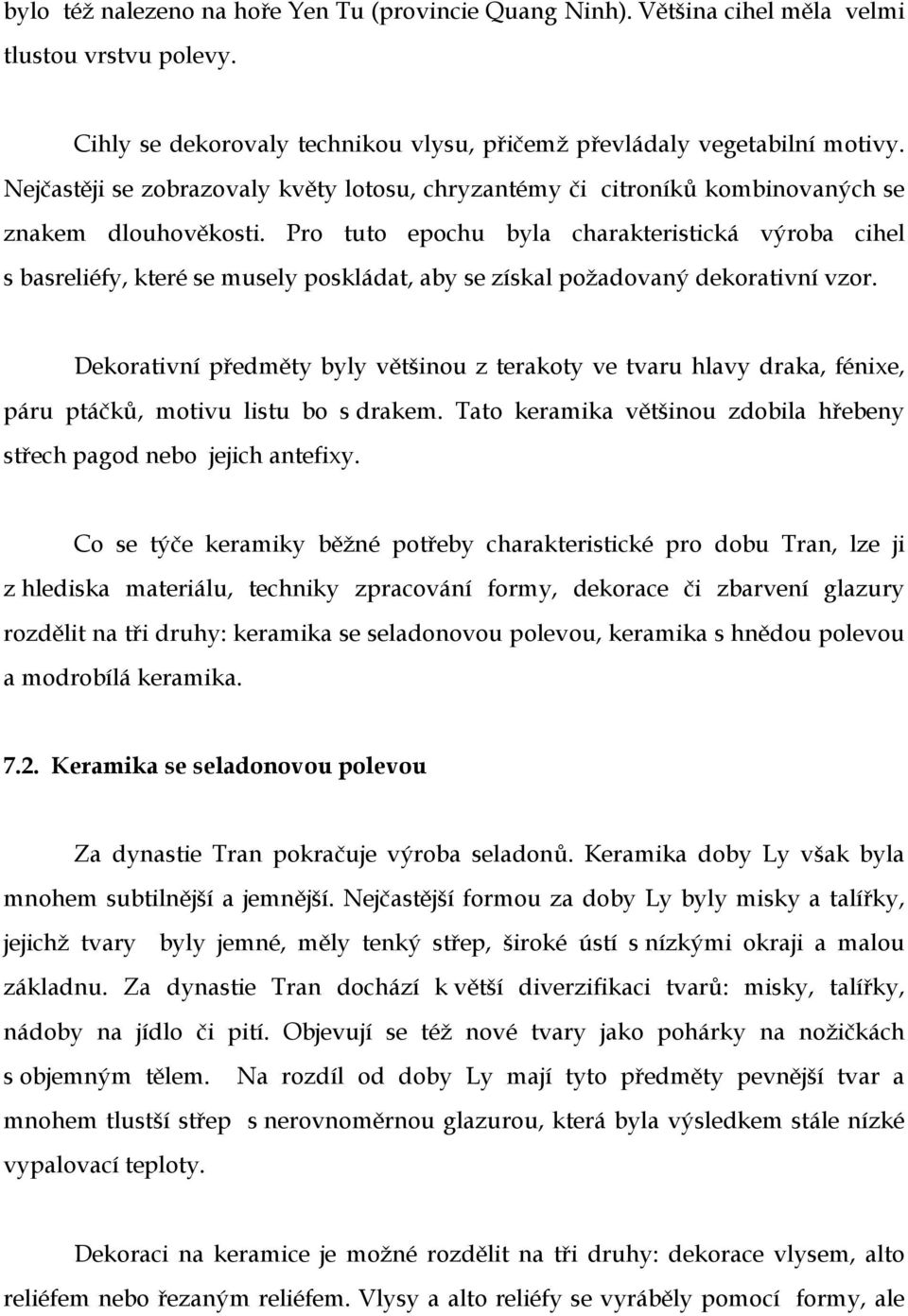 Pro tuto epochu byla charakteristická výroba cihel s basreliéfy, které se musely poskládat, aby se získal požadovaný dekorativní vzor.