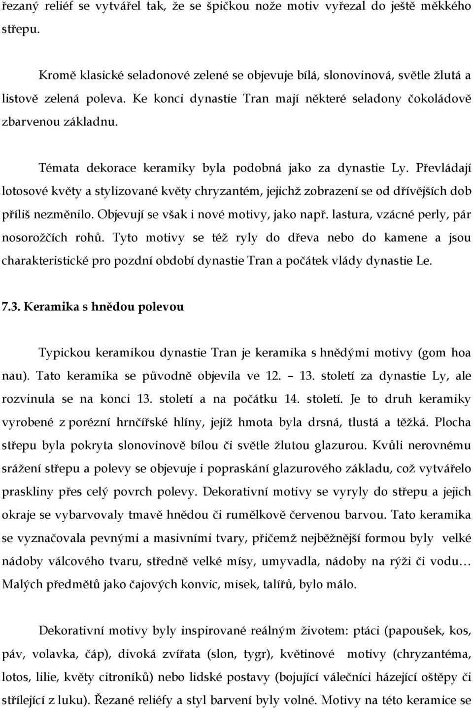 Převládají lotosové květy a stylizované květy chryzantém, jejichž zobrazení se od dřívějších dob příliš nezměnilo. Objevují se však i nové motivy, jako např.