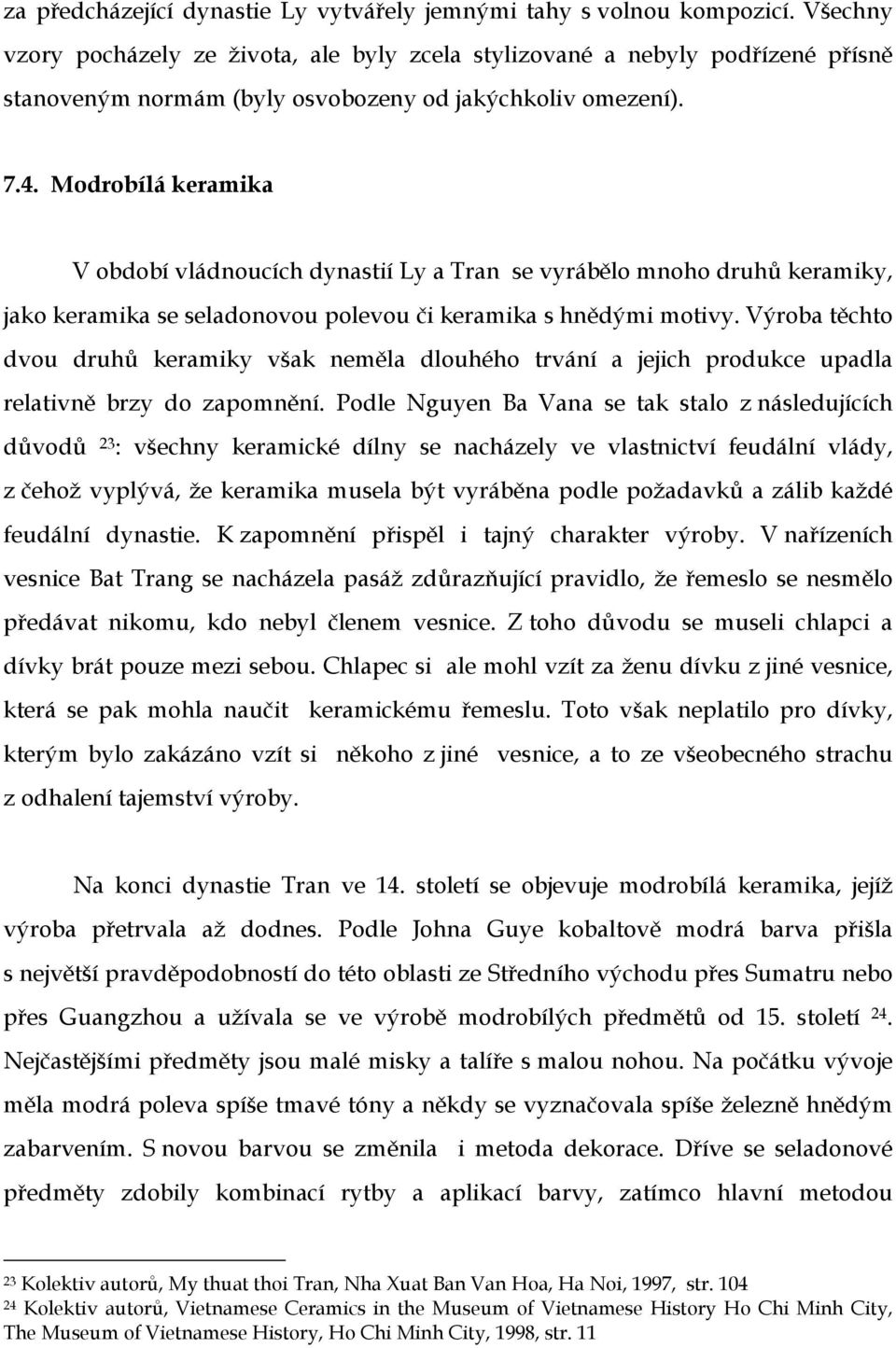 Modrobílá keramika V období vládnoucích dynastií Ly a Tran se vyrábělo mnoho druhů keramiky, jako keramika se seladonovou polevou či keramika s hnědými motivy.