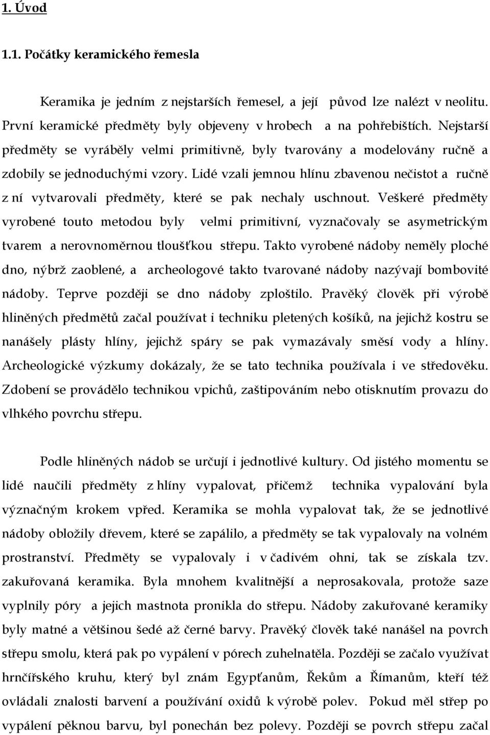 Lidé vzali jemnou hlínu zbavenou nečistot a ručně z ní vytvarovali předměty, které se pak nechaly uschnout.