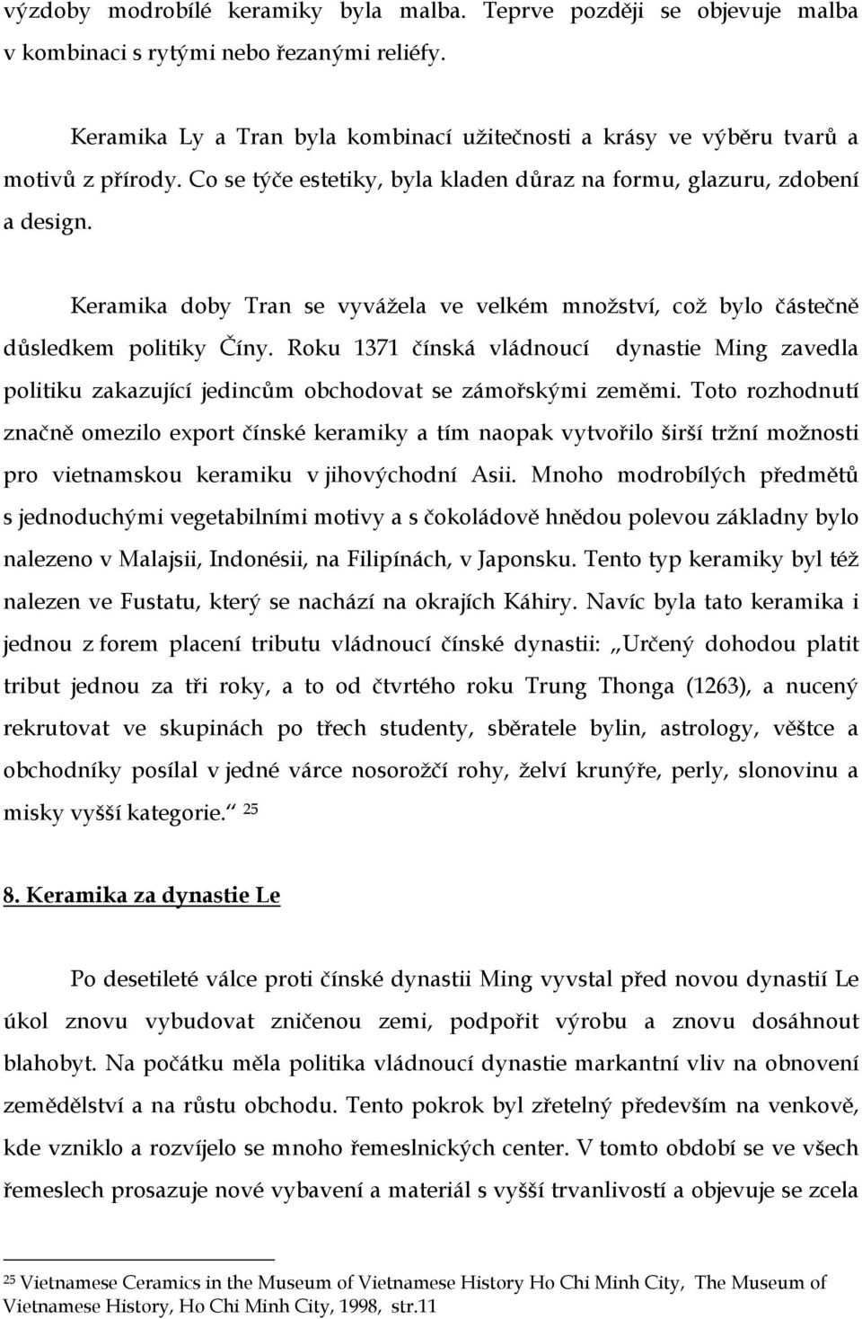 Keramika doby Tran se vyvážela ve velkém množství, což bylo částečně důsledkem politiky Číny.