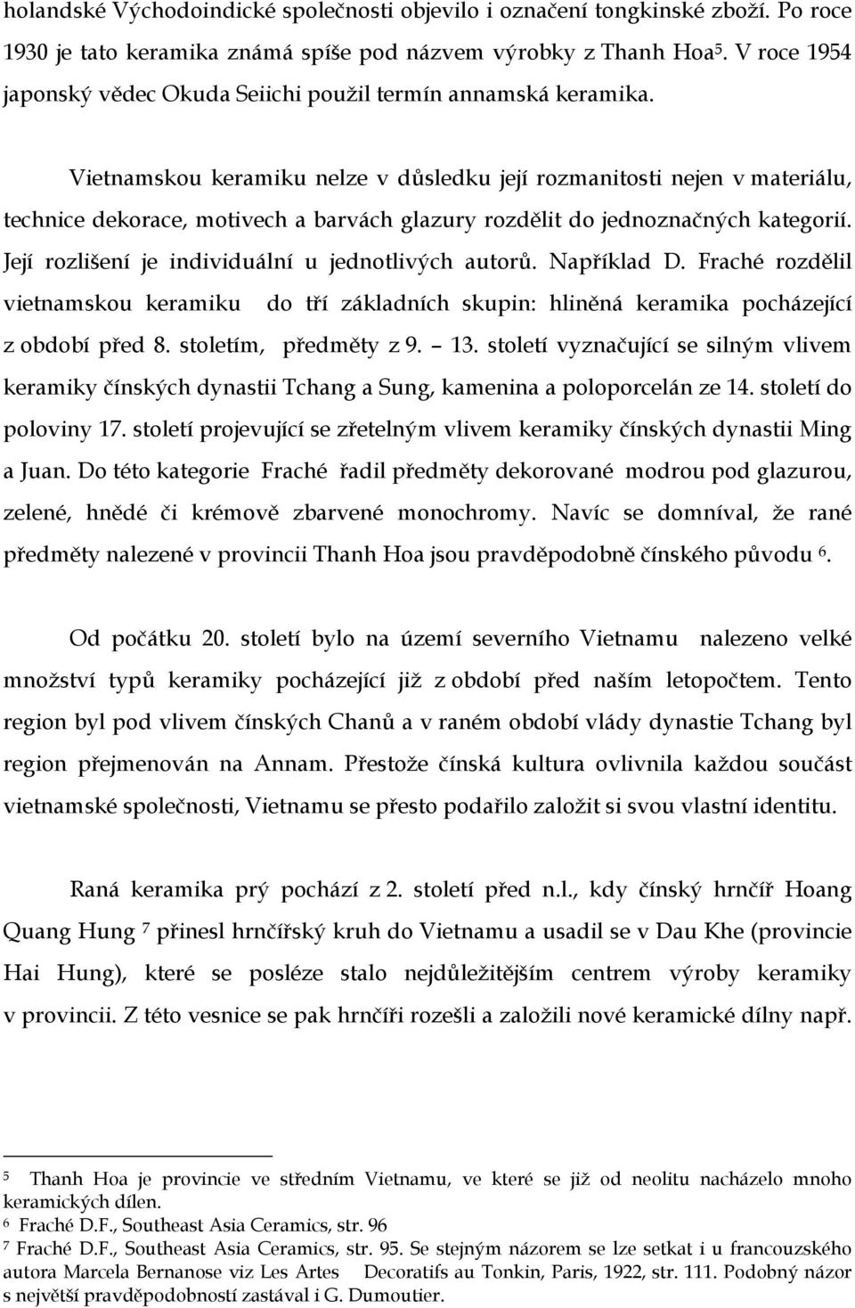 Vietnamskou keramiku nelze v důsledku její rozmanitosti nejen v materiálu, technice dekorace, motivech a barvách glazury rozdělit do jednoznačných kategorií.