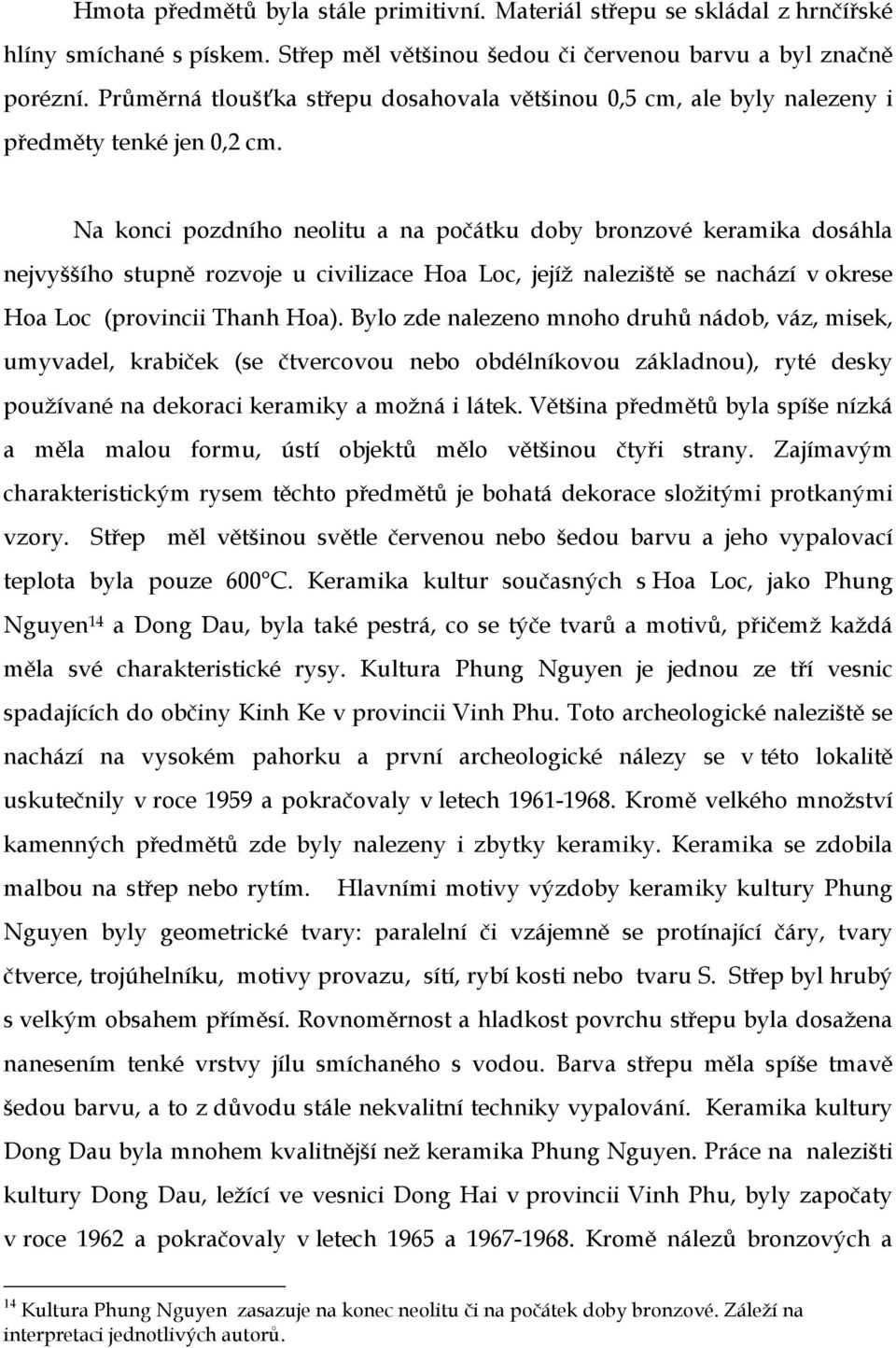 Na konci pozdního neolitu a na počátku doby bronzové keramika dosáhla nejvyššího stupně rozvoje u civilizace Hoa Loc, jejíž naleziště se nachází v okrese Hoa Loc (provincii Thanh Hoa).