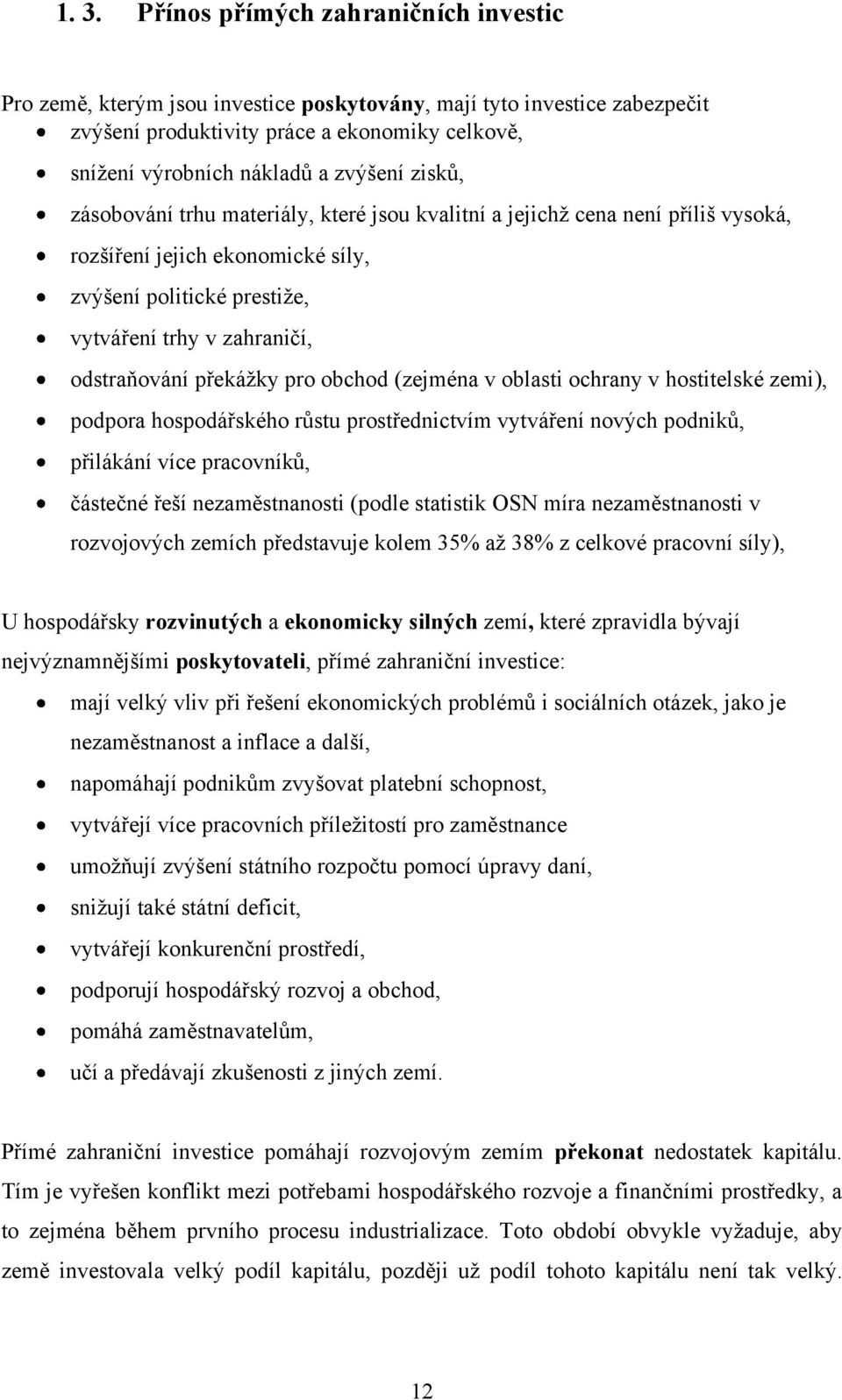 překáţky pro obchod (zejména v oblasti ochrany v hostitelské zemi), podpora hospodářského růstu prostřednictvím vytváření nových podniků, přilákání více pracovníků, částečné řeší nezaměstnanosti