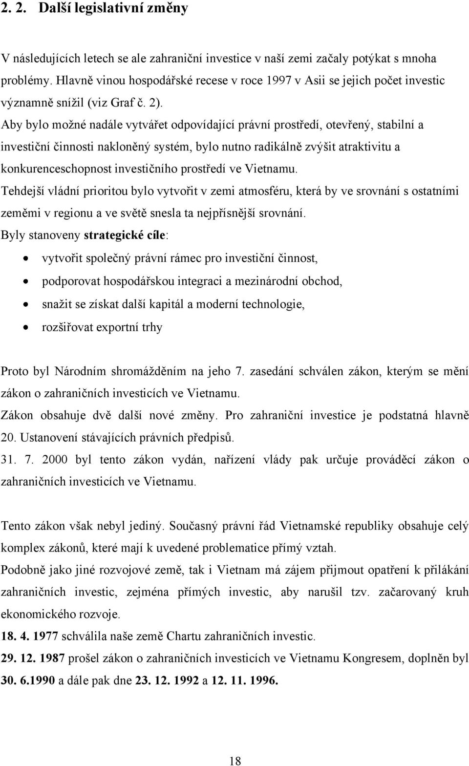 Aby bylo moţné nadále vytvářet odpovídající právní prostředí, otevřený, stabilní a investiční činnosti nakloněný systém, bylo nutno radikálně zvýšit atraktivitu a konkurenceschopnost investičního