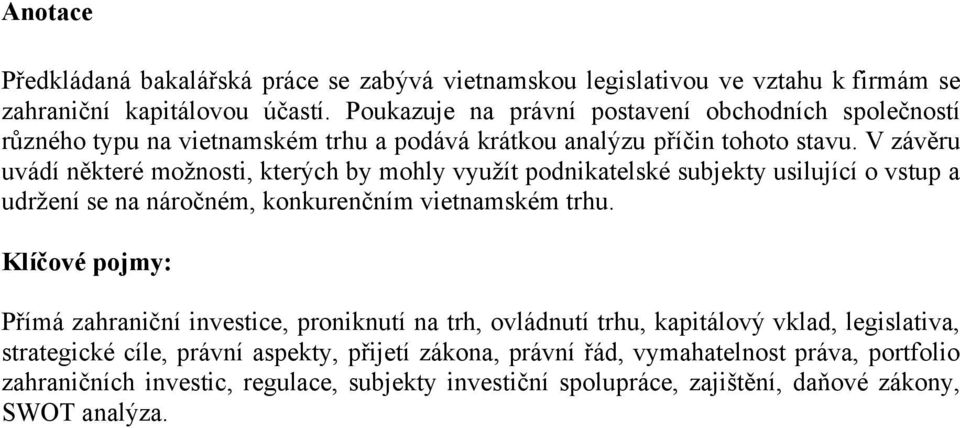 V závěru uvádí některé moţnosti, kterých by mohly vyuţít podnikatelské subjekty usilující o vstup a udrţení se na náročném, konkurenčním vietnamském trhu.