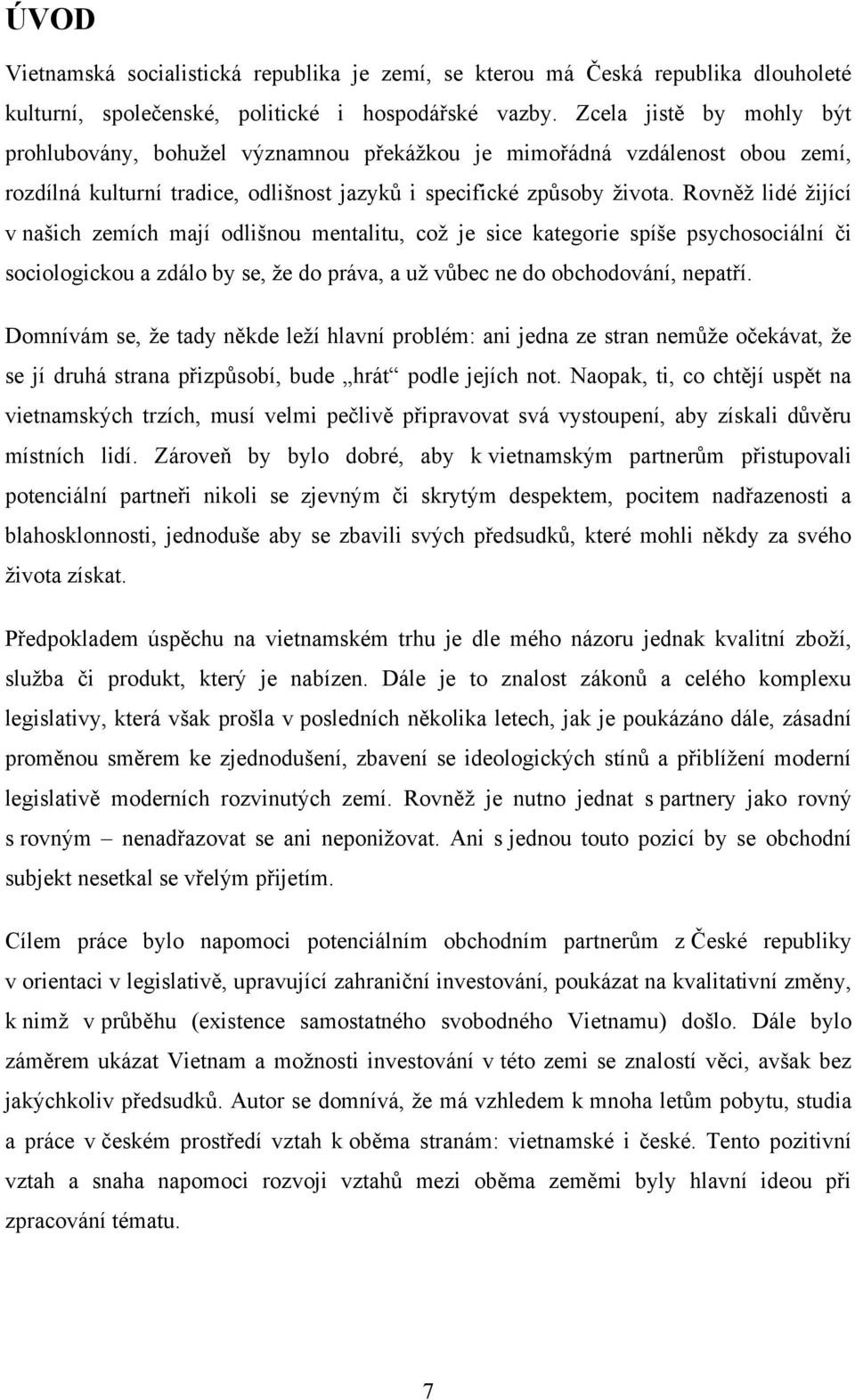 Rovněţ lidé ţijící v našich zemích mají odlišnou mentalitu, coţ je sice kategorie spíše psychosociální či sociologickou a zdálo by se, ţe do práva, a uţ vůbec ne do obchodování, nepatří.