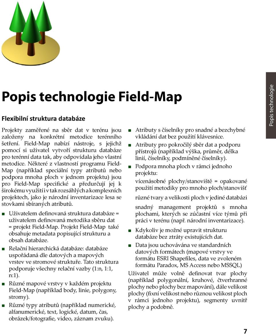 Některé z vlastností programu Field- Map (například speciální typy atributů nebo podpora mnoha ploch v jednom projektu) jsou pro Field-Map specifické a předurčují jej k širokému využití i v tak