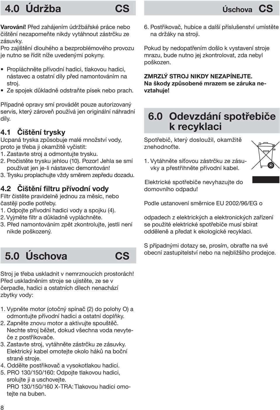 Ze spojek důkladně odstraňte písek nebo prach. Případné opravy smí provádět pouze autorizovaný servis, který zároveň používá jen originální náhradní díly. 4.