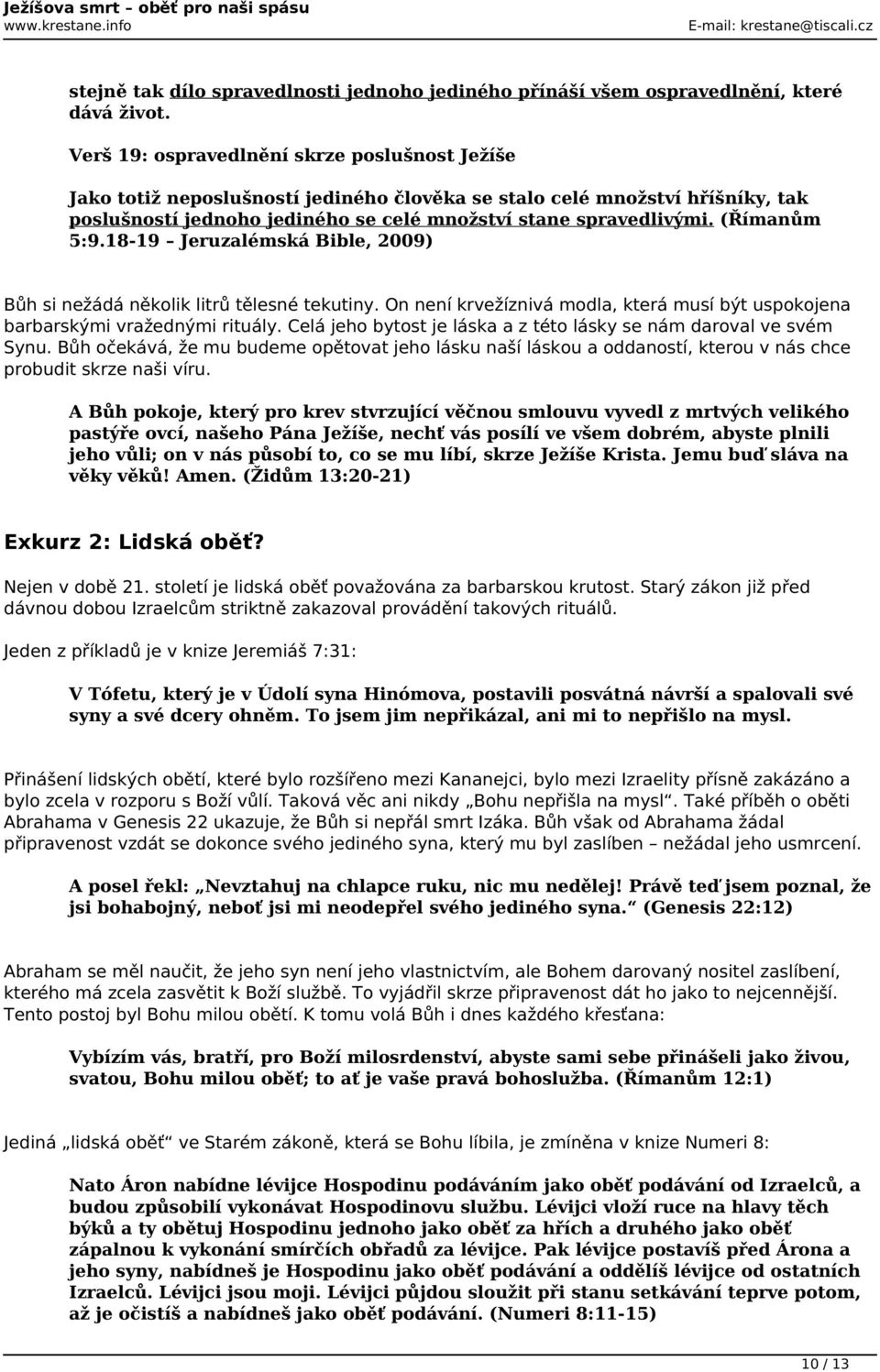 (Římanům 5:9.18-19 Jeruzalémská Bible, 2009) Bůh si nežádá několik litrů tělesné tekutiny. On není krvežíznivá modla, která musí být uspokojena barbarskými vražednými rituály.