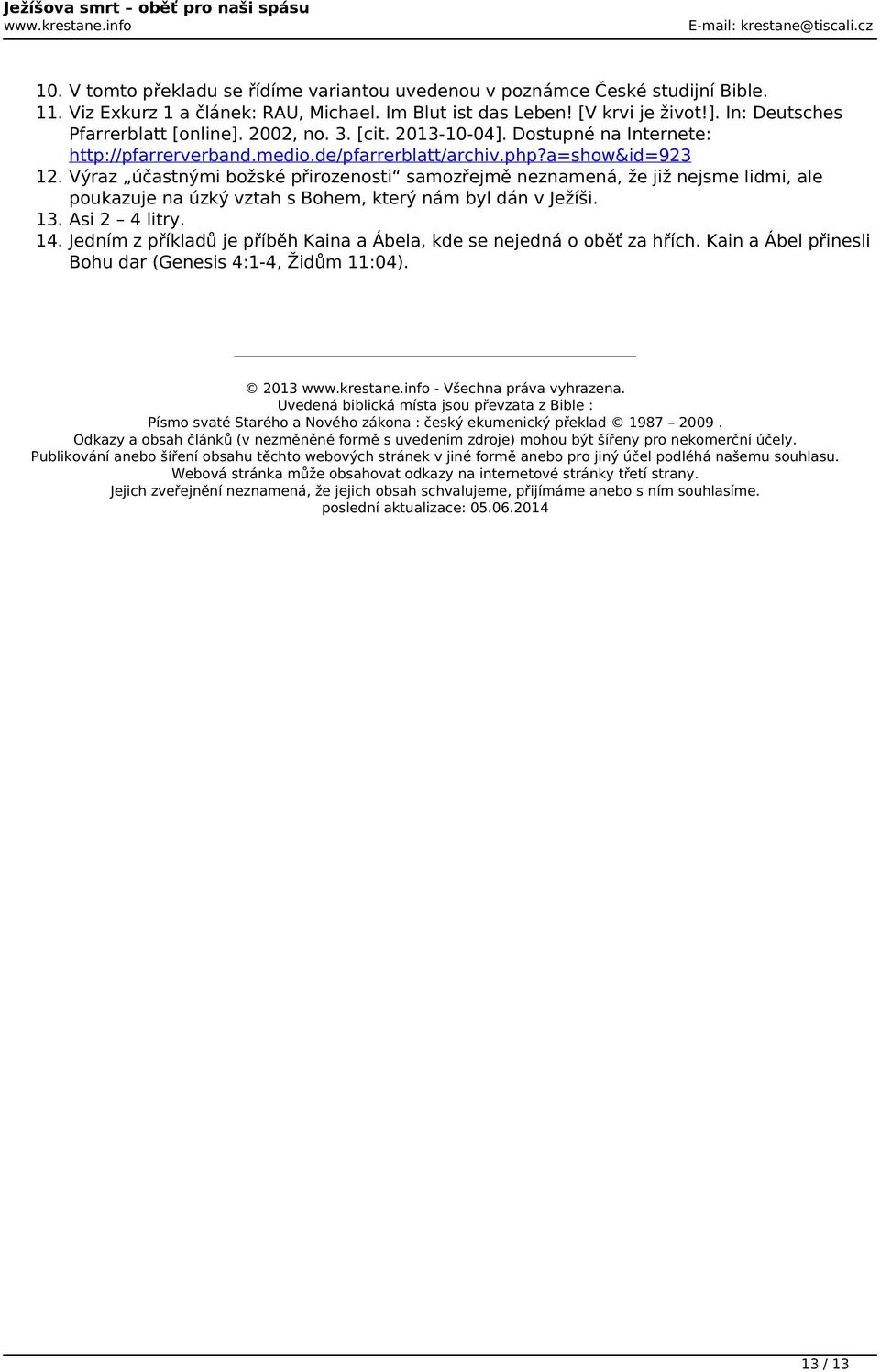 a=show&id=923 12. Výraz účastnými božské přirozenosti samozřejmě neznamená, že již nejsme lidmi, ale poukazuje na úzký vztah s Bohem, který nám byl dán v Ježíši. 13. Asi 2 4 litry. 14.