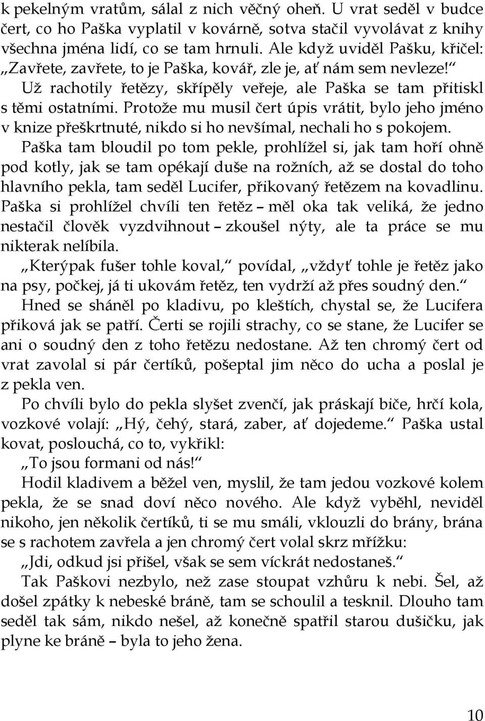 Protože mu musil čert úpis vrátit, bylo jeho jméno v knize přeškrtnuté, nikdo si ho nevšímal, nechali ho s pokojem.