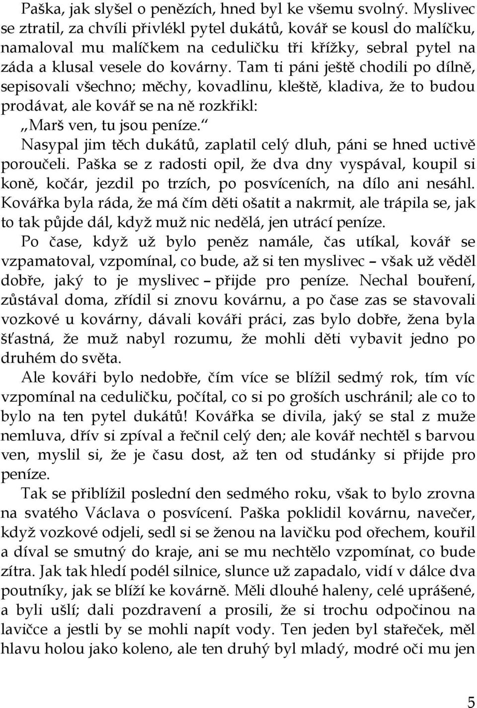 Tam ti páni ještě chodili po dílně, sepisovali všechno; měchy, kovadlinu, kleště, kladiva, že to budou prodávat, ale kovář se na ně rozkřikl: Marš ven, tu jsou peníze.