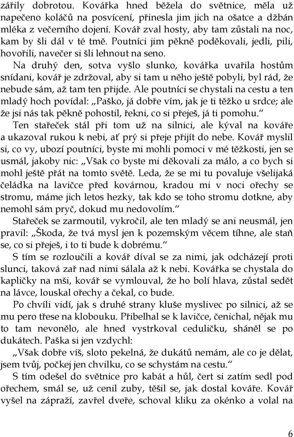 Na druhý den, sotva vyšlo slunko, kovářka uvařila hostům snídani, kovář je zdržoval, aby si tam u něho ještě pobyli, byl rád, že nebude sám, až tam ten přijde.