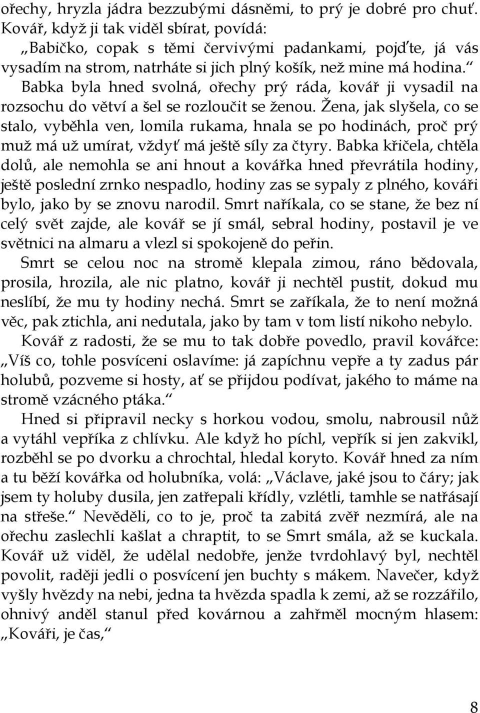 Babka byla hned svolná, ořechy prý ráda, kovář ji vysadil na rozsochu do větví a šel se rozloučit se ženou.