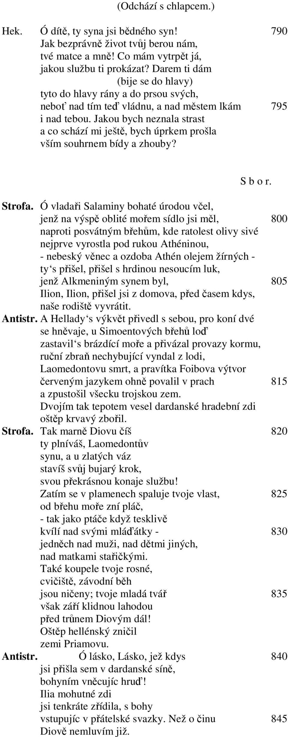 Jakou bych neznala strast a co schází mi ještě, bych úprkem prošla vším souhrnem bídy a zhouby? S b o r. Strofa.