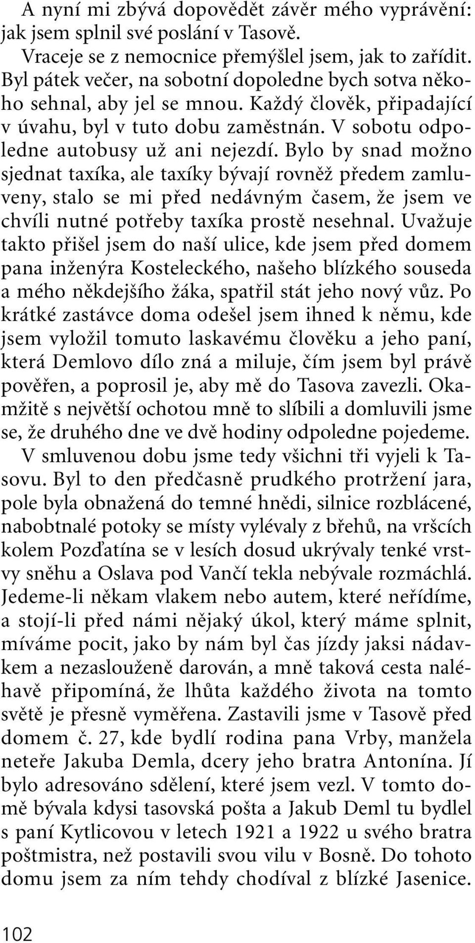 Bylo by snad moïno sjednat taxíka, ale taxíky b vají rovnûï pfiedem zamluveny, stalo se mi pfied nedávn m ãasem, Ïe jsem ve chvíli nutné potfieby taxíka prostû nesehnal.