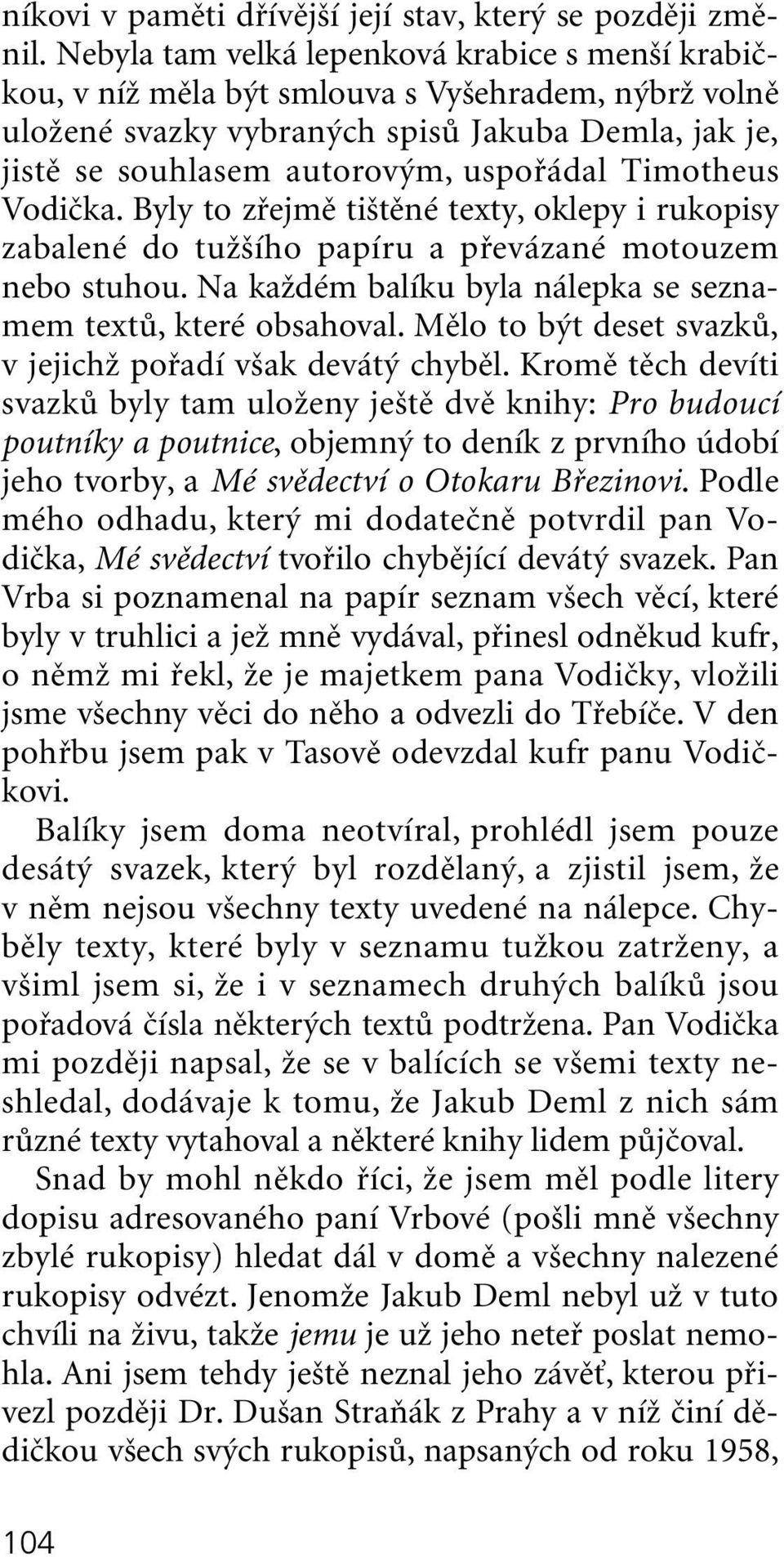 Timotheus Vodiãka. Byly to zfiejmû ti tûné texty, oklepy i rukopisy zabalené do tuï ího papíru a pfievázané motouzem nebo stuhou. Na kaïdém balíku byla nálepka se seznamem textû, které obsahoval.