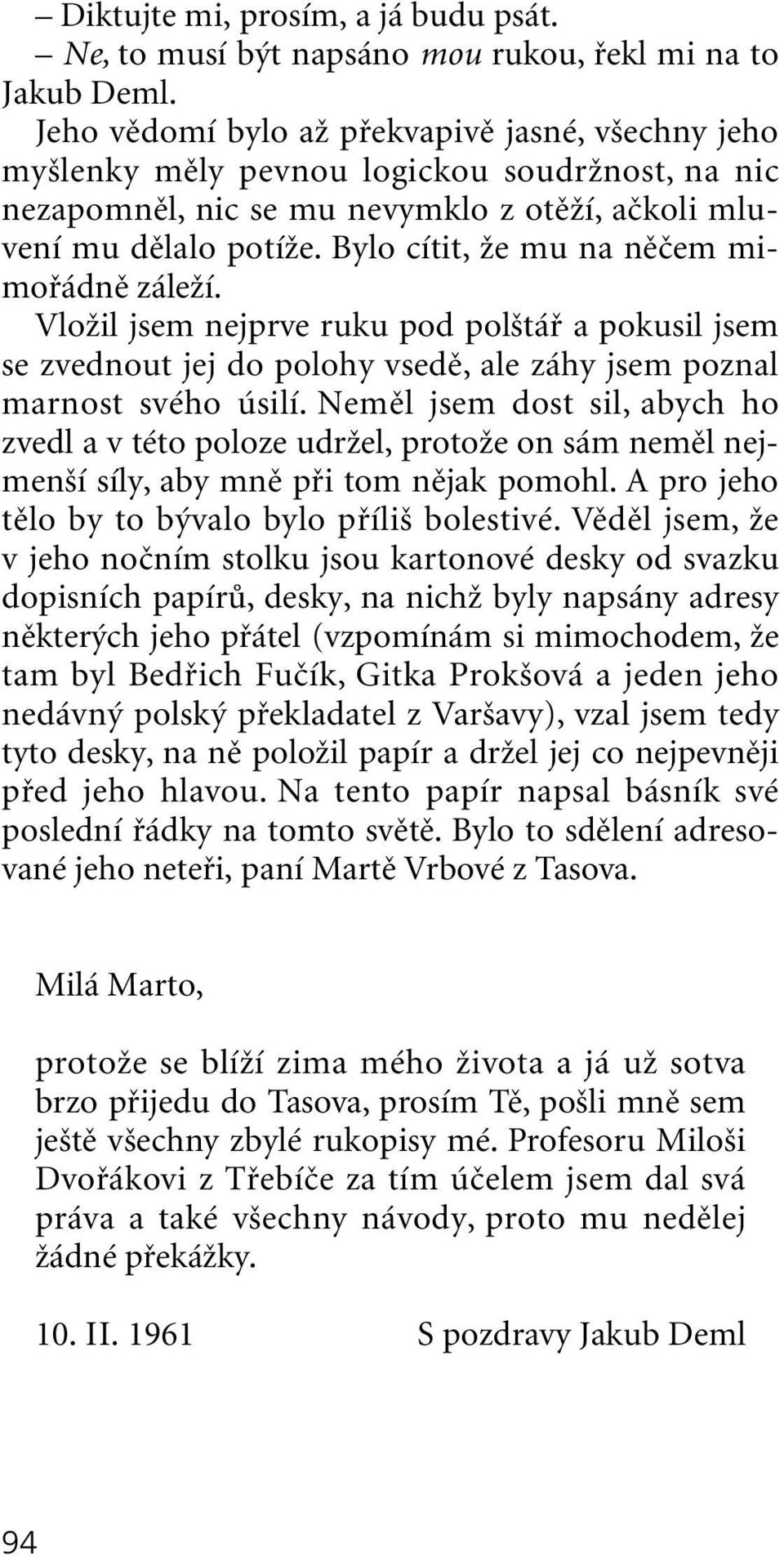 Bylo cítit, Ïe mu na nûãem mimofiádnû záleïí. VloÏil jsem nejprve ruku pod pol táfi a pokusil jsem se zvednout jej do polohy vsedû, ale záhy jsem poznal marnost svého úsilí.