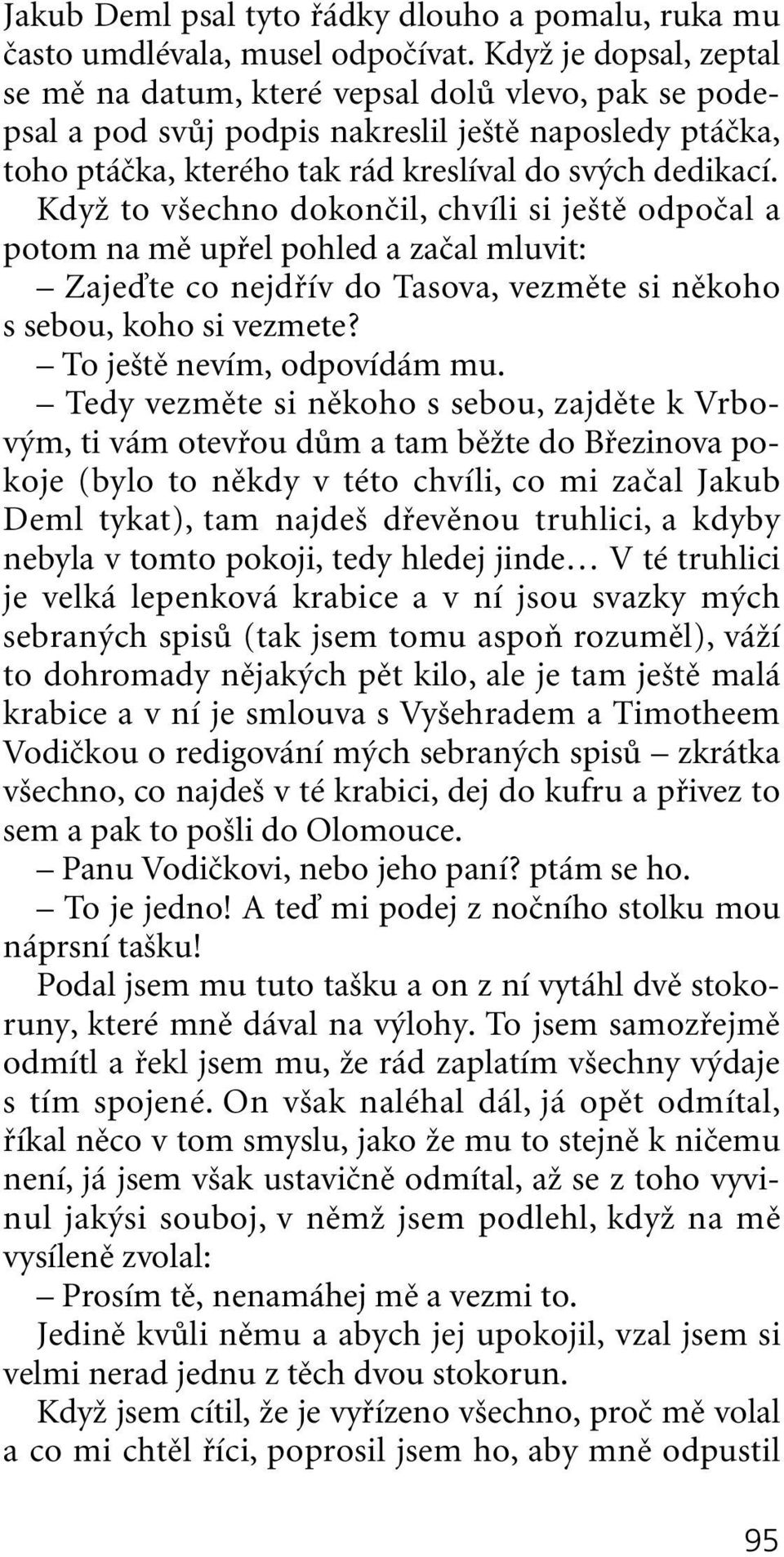 KdyÏ to v echno dokonãil, chvíli si je tû odpoãal a potom na mû upfiel pohled a zaãal mluvit: Zajeìte co nejdfiív do Tasova, vezmûte si nûkoho s sebou, koho si vezmete? To je tû nevím, odpovídám mu.