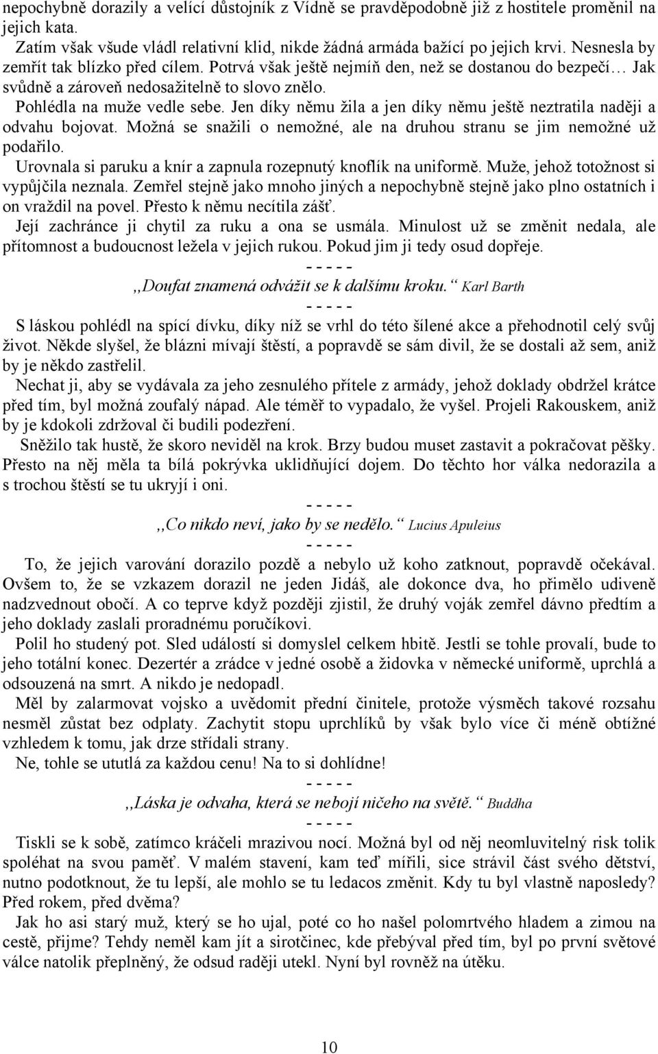 Jen díky němu žila a jen díky němu ještě neztratila naději a odvahu bojovat. Možná se snažili o nemožné, ale na druhou stranu se jim nemožné už podařilo.