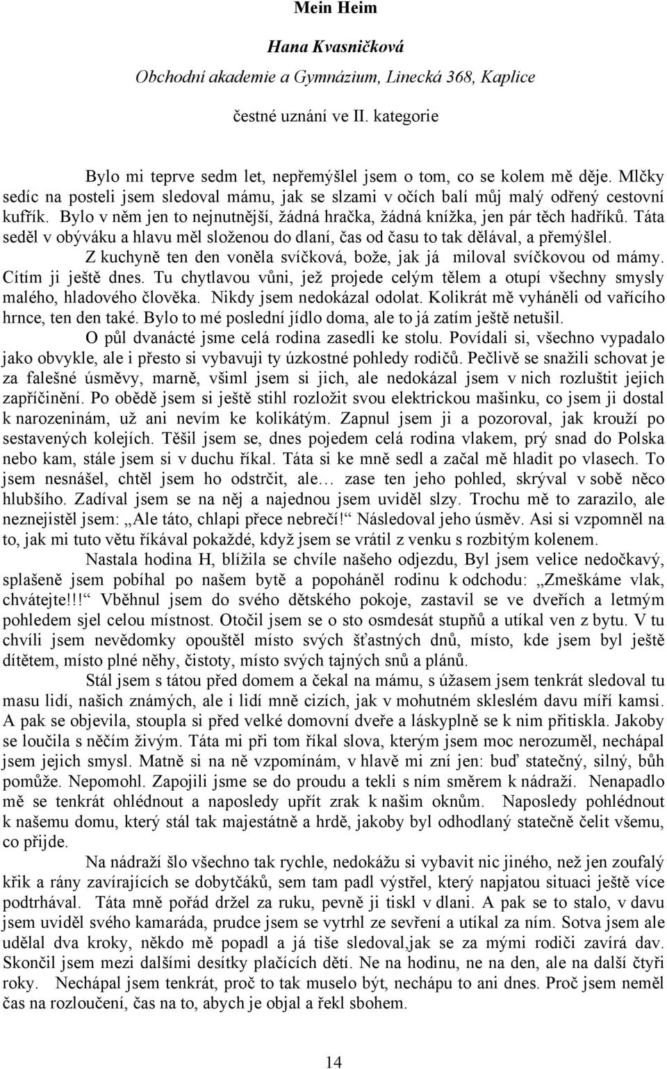 Táta seděl v obýváku a hlavu měl složenou do dlaní, čas od času to tak dělával, a přemýšlel. Z kuchyně ten den voněla svíčková, bože, jak já miloval svíčkovou od mámy. Cítím ji ještě dnes.