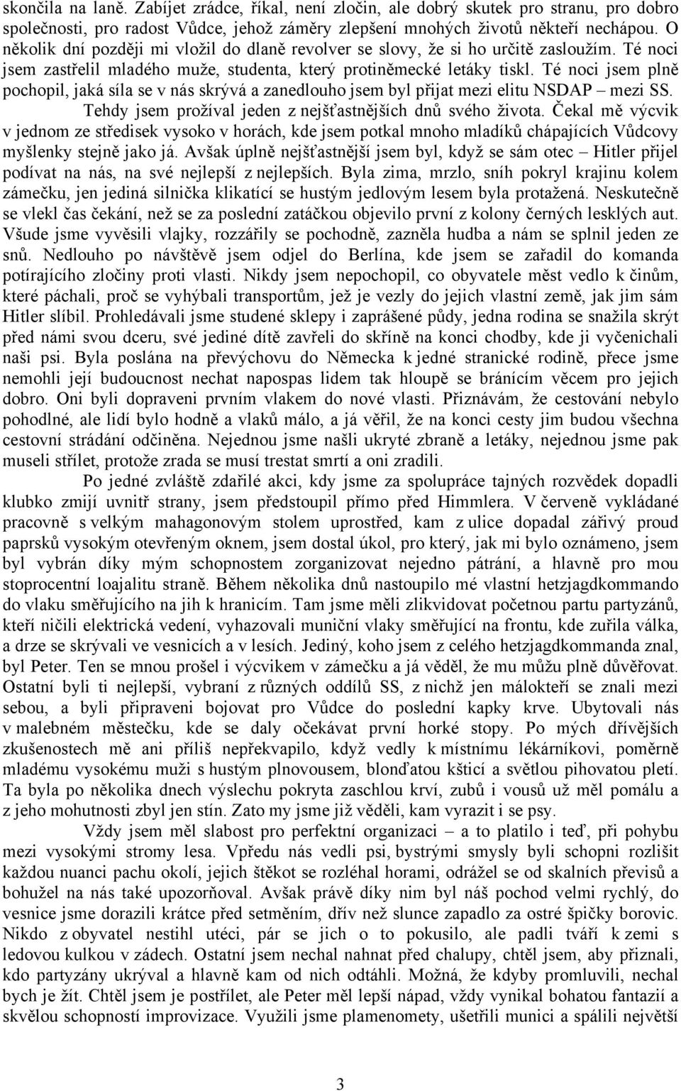 Té noci jsem plně pochopil, jaká síla se v nás skrývá a zanedlouho jsem byl přijat mezi elitu NSDAP mezi SS. Tehdy jsem prožíval jeden z nejšťastnějších dnů svého života.