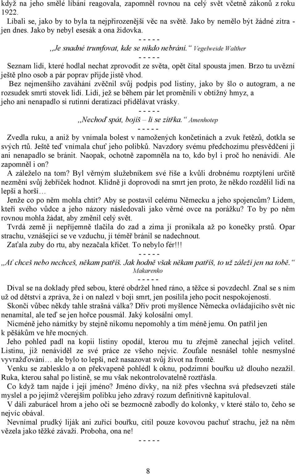 Brzo tu uvězní ještě plno osob a pár poprav přijde jistě vhod. Bez nejmenšího zaváhání zvěčnil svůj podpis pod listiny, jako by šlo o autogram, a ne rozsudek smrti stovek lidí.