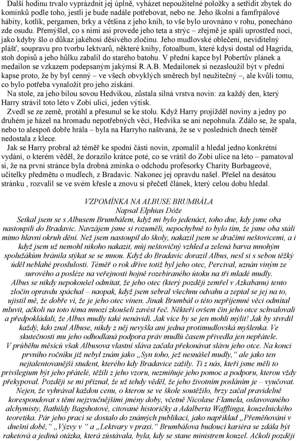 Přemýšlel, co s nimi asi provede jeho teta a strýc zřejmě je spálí uprostřed noci, jako kdyby šlo o důkaz jakéhosi děsivého zločinu.