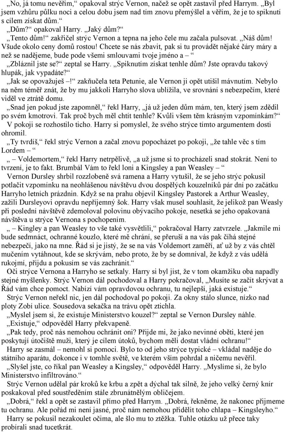 Chcete se nás zbavit, pak si tu provádět nějaké čáry máry a než se nadějeme, bude pode všemi smlouvami tvoje jméno a Zbláznil jste se? zeptal se Harry. Spiknutím získat tenhle dům?